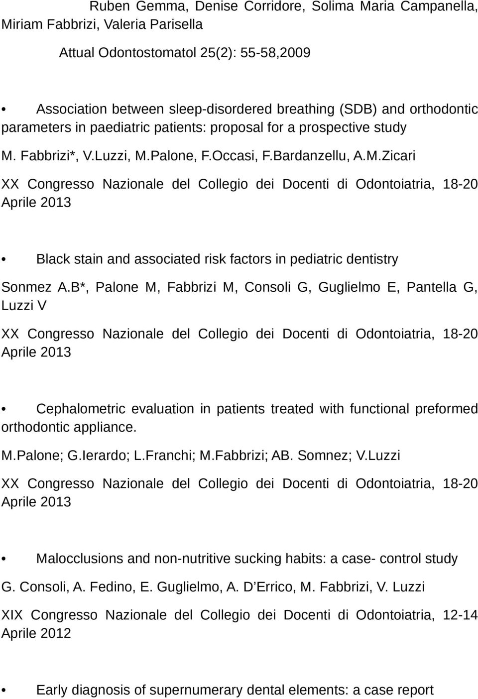 Fabbrizi*, V.Luzzi, M.Palone, F.Occasi, F.Bardanzellu, A.M.Zicari XX Congresso Nazionale del Collegio dei Docenti di Odontoiatria, 18-20 Aprile 2013 Black stain and associated risk factors in pediatric dentistry Sonmez A.