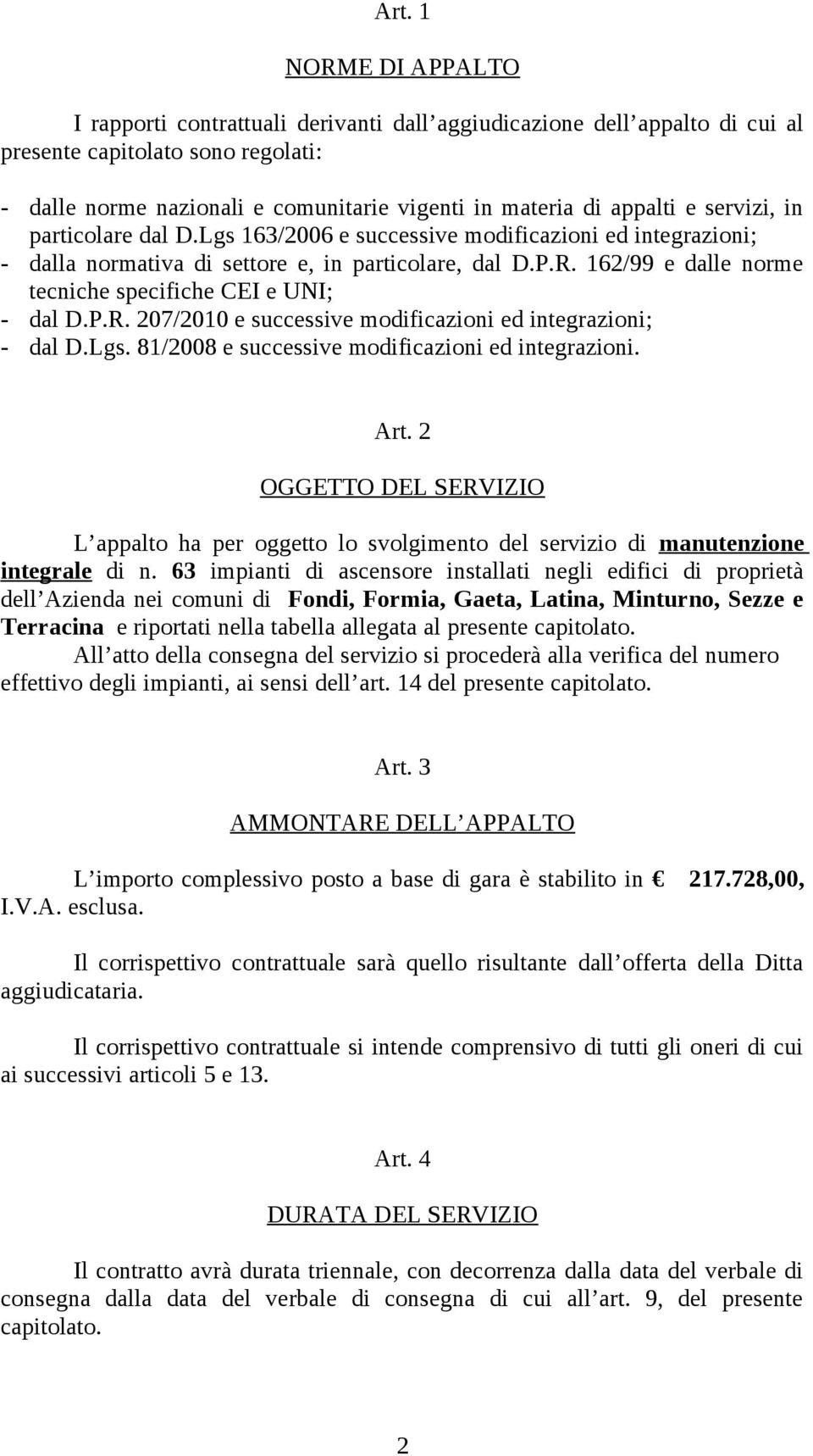 162/99 e dalle norme tecniche specifiche CEI e UNI; - dal D.P.R. 207/2010 e successive modificazioni ed integrazioni; - dal D.Lgs. 81/2008 e successive modificazioni ed integrazioni. Art.