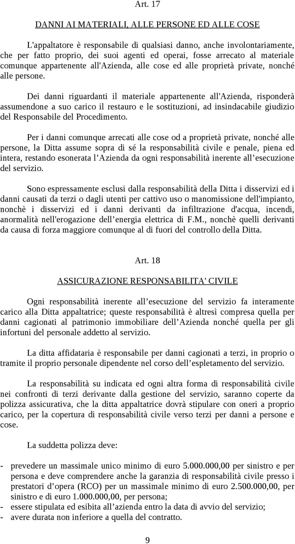 Dei danni riguardanti il materiale appartenente all'azienda, risponderà assumendone a suo carico il restauro e le sostituzioni, ad insindacabile giudizio del Responsabile del Procedimento.