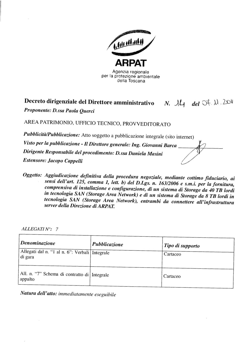 (Storage Area Network), entrain bi da connettere all infrastruttura server della Direzione di ARPAT in tecnologia SAN (Storage Area Network) e di un sistema di Storage da 8 TB lordi in comprensiva di