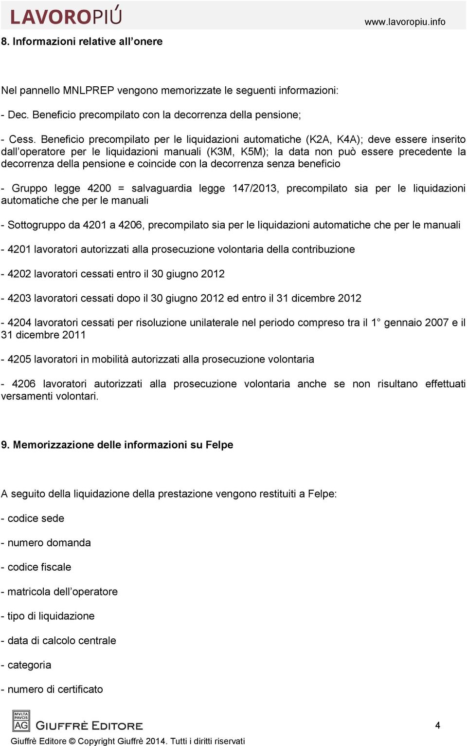 pensione e coincide con la decorrenza senza beneficio - Gruppo legge 4200 = salvaguardia legge 147/2013, precompilato sia per le liquidazioni automatiche che per le manuali - Sottogruppo da 4201 a