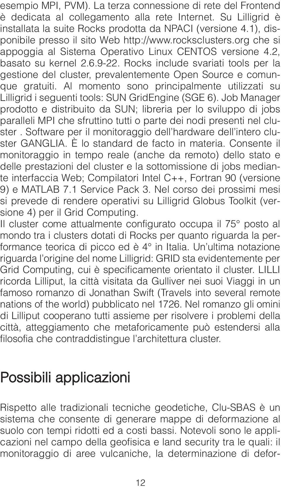 Rocks include svariati tools per la gestione del cluster, prevalentemente Open Source e comunque gratuiti.