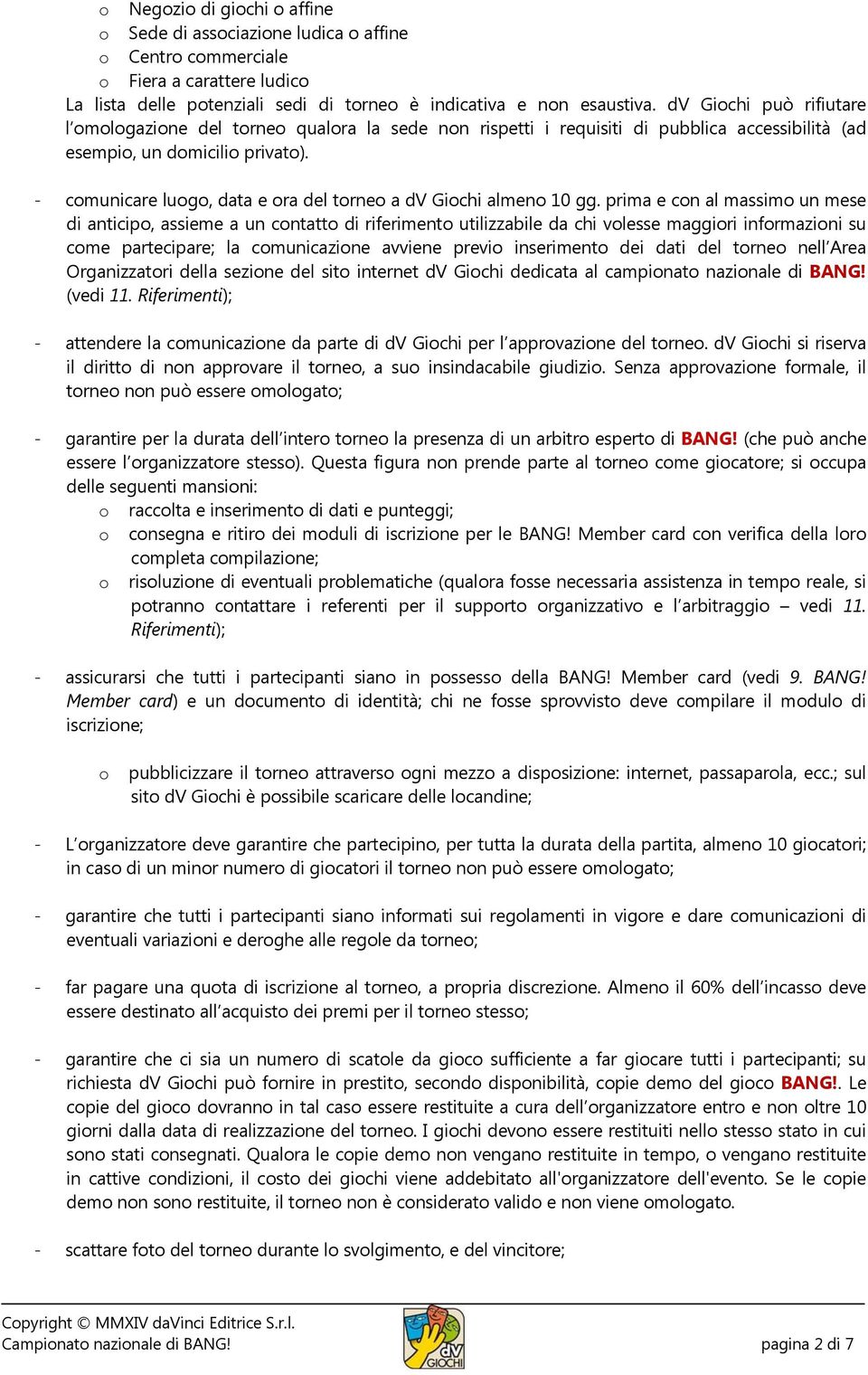 - comunicare luogo, data e ora del torneo a dv Giochi almeno 10 gg.