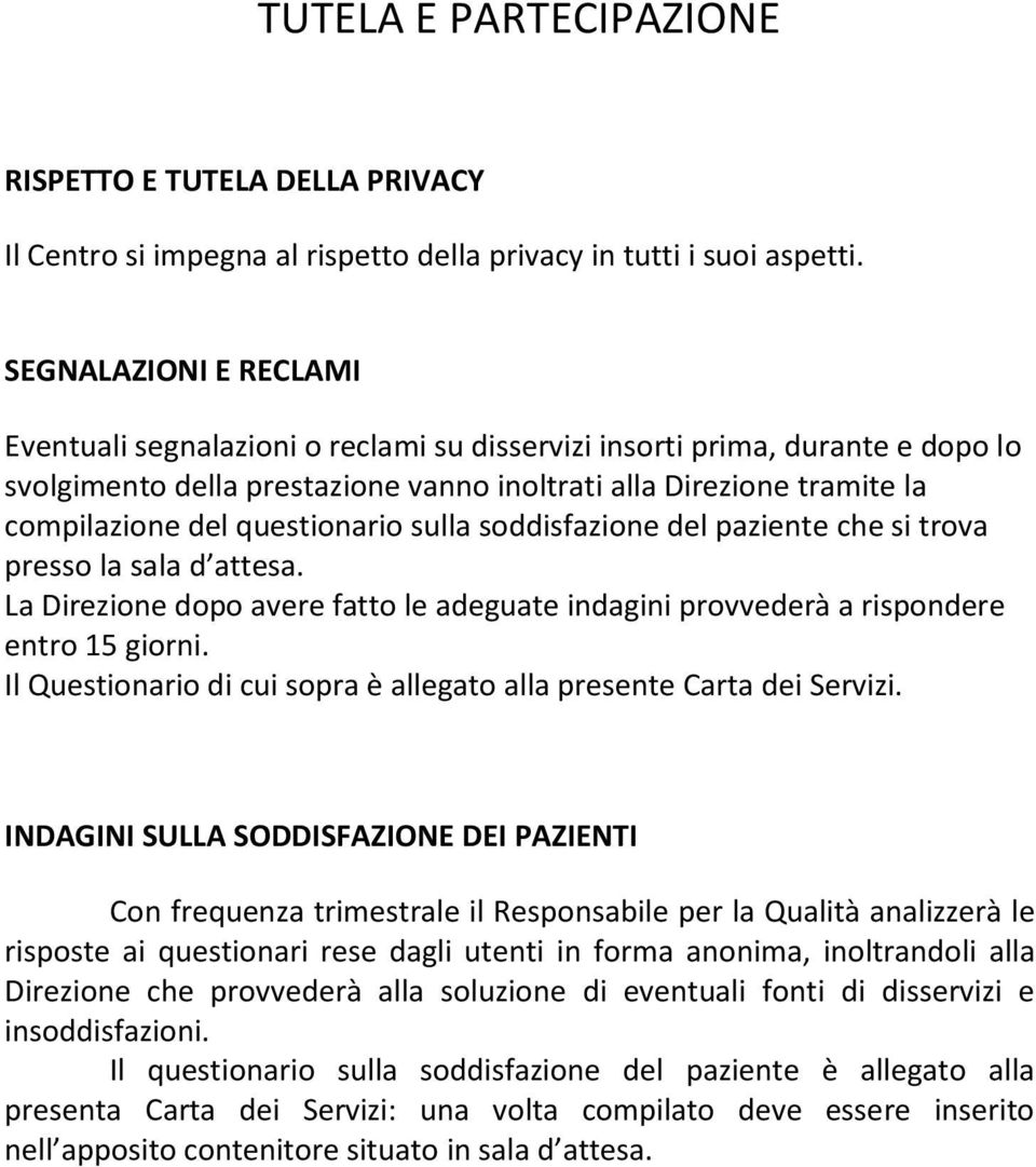 questionario sulla soddisfazione del paziente che si trova presso la sala d attesa. La Direzione dopo avere fatto le adeguate indagini provvederà a rispondere entro 15 giorni.