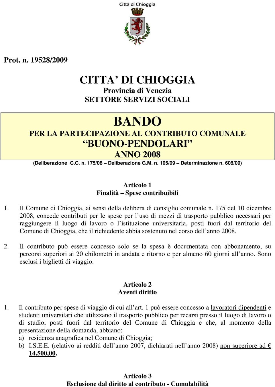 175 del 10 dicembre 2008, concede contributi per le spese per l uso di mezzi di trasporto pubblico necessari per raggiungere il luogo di lavoro o l istituzione universitaria, posti fuori dal