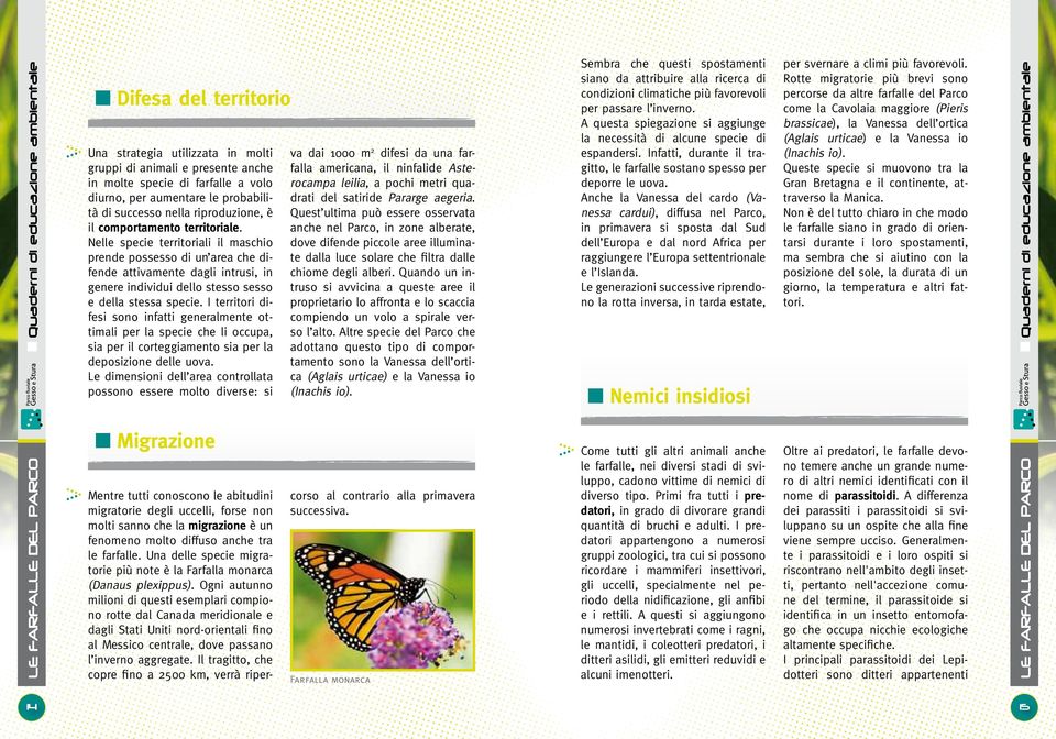 I territori difesi sono infatti generalmente ottimali per la specie che li occupa, sia per il corteggiamento sia per la deposizione delle uova.