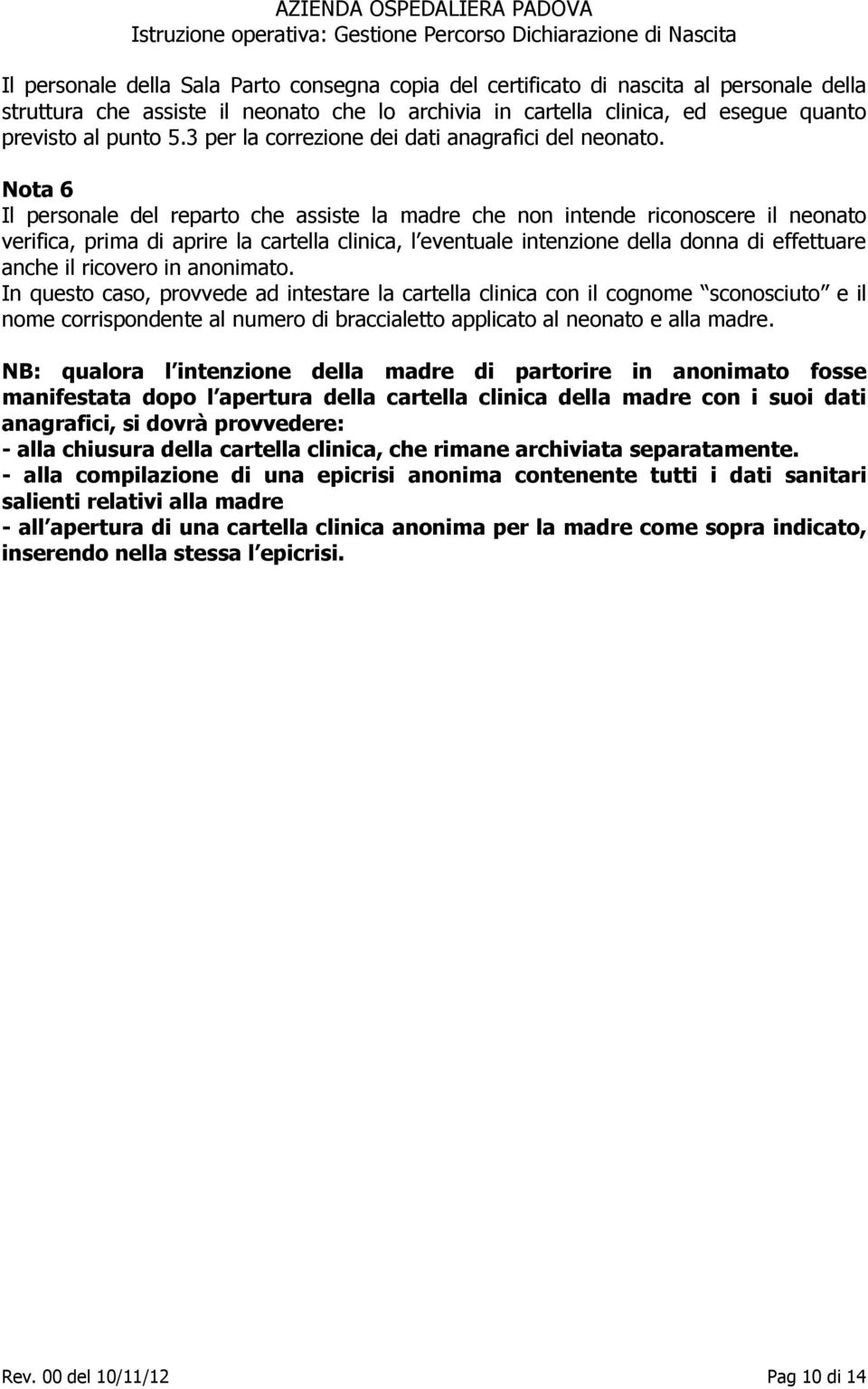 Nota 6 Il personale del reparto che assiste la madre che non intende riconoscere il neonato verifica, prima di aprire la cartella clinica, l eventuale intenzione della donna di effettuare anche il