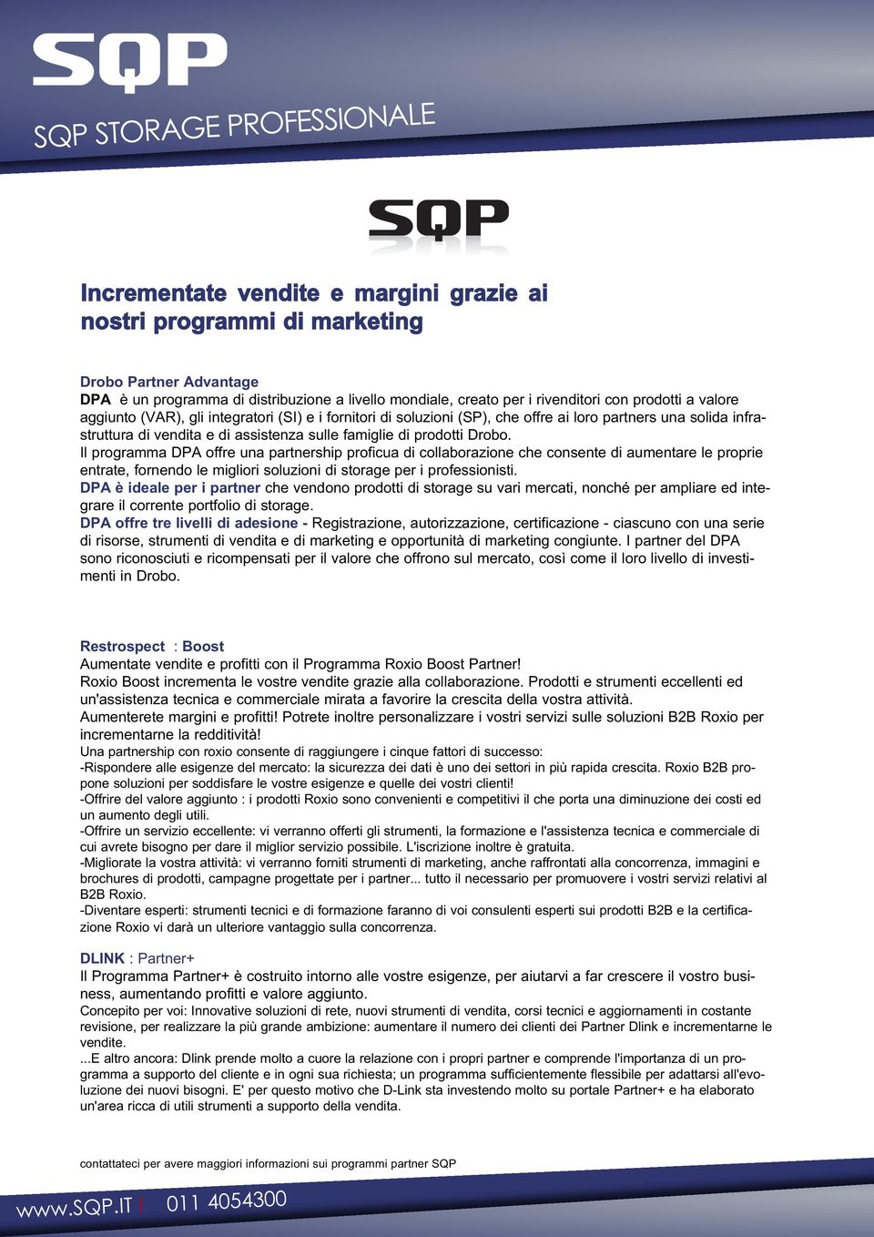 di prodotti Drobo. Il programma DPA offre una partnership proficua di collaborazione che consente di aumentare le proprie entrate, fornendo le migliori soluzioni di storage per i professionisti.