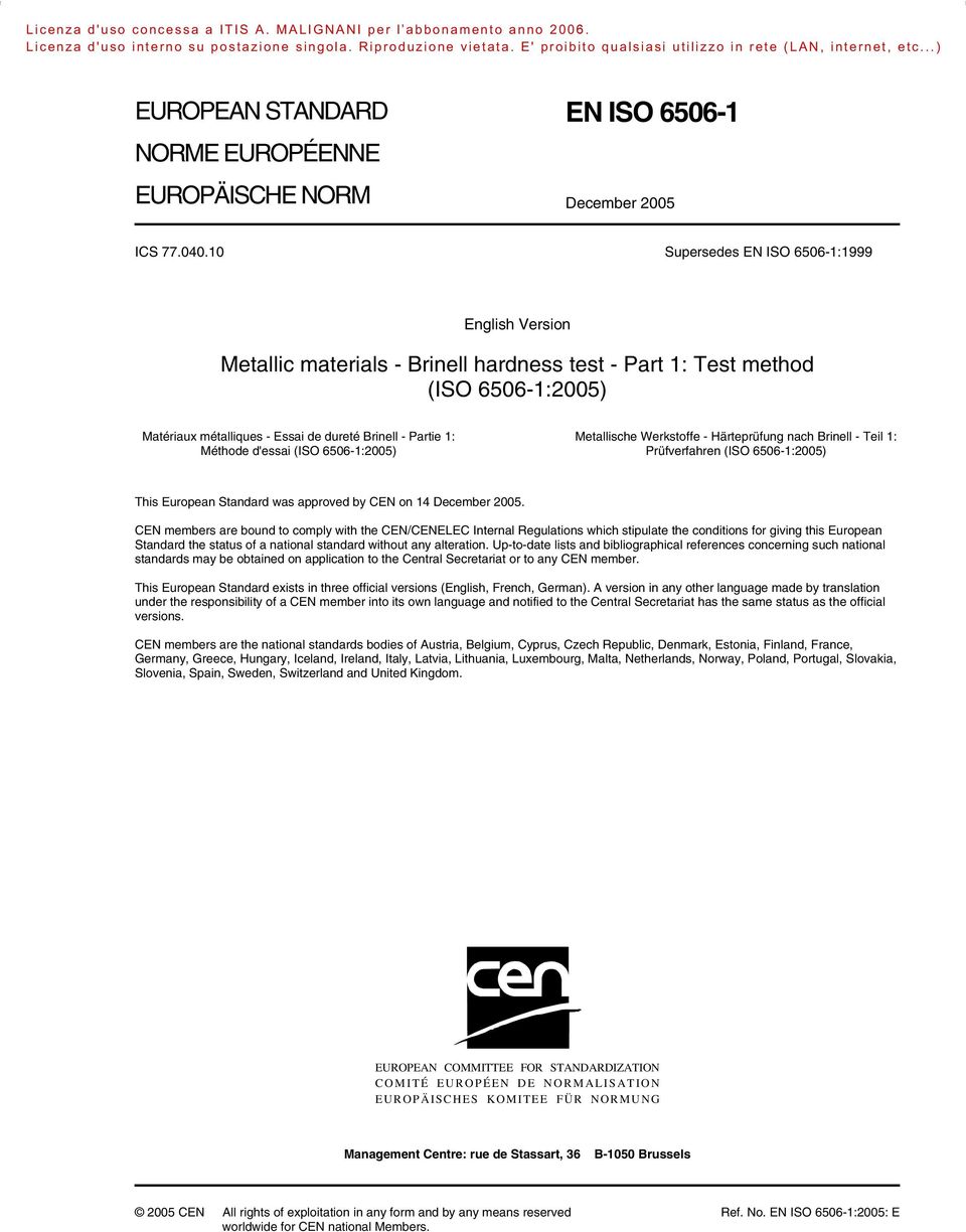 d'essai (ISO 6506-1:2005) Metallische Werkstoffe - Härteprüfung nach Brinell - Teil 1: Prüfverfahren (ISO 6506-1:2005) This European Standard was approved by CEN on 14 December 2005.
