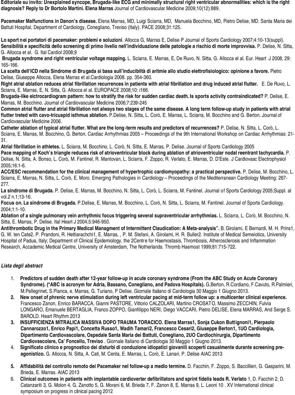 Santa Maria dei Battuti Hospital, Department of Cardiology, Conegliano, Treviso (Italy). PACE 2008;31:125. Lo sport nei portatori di pacemaker: problemi e soluzioni.