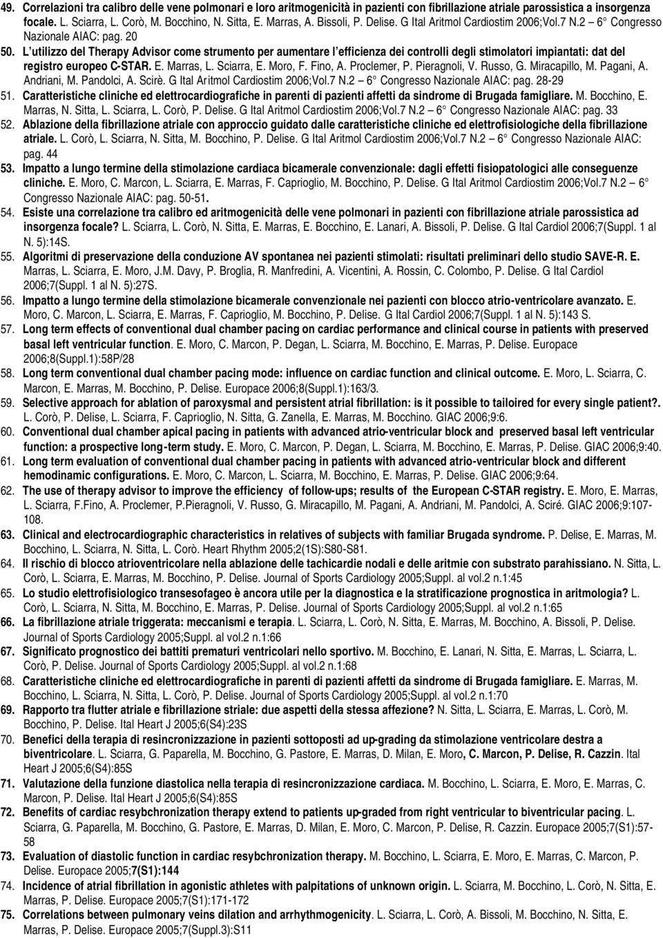 L utilizzo del Therapy Advisor come strumento per aumentare l efficienza dei controlli degli stimolatori impiantati: dat del registro europeo C-STAR. E. Marras, L. Sciarra, E. Moro, F. Fino, A.