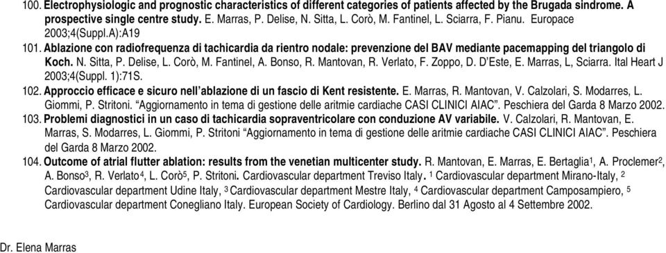 Ablazione con radiofrequenza di tachicardia da rientro nodale: prevenzione del BAV mediante pacemapping del triangolo di Koch. N. Sitta, P. Delise, L. Corò, M. Fantinel, A. Bonso, R. Mantovan, R.