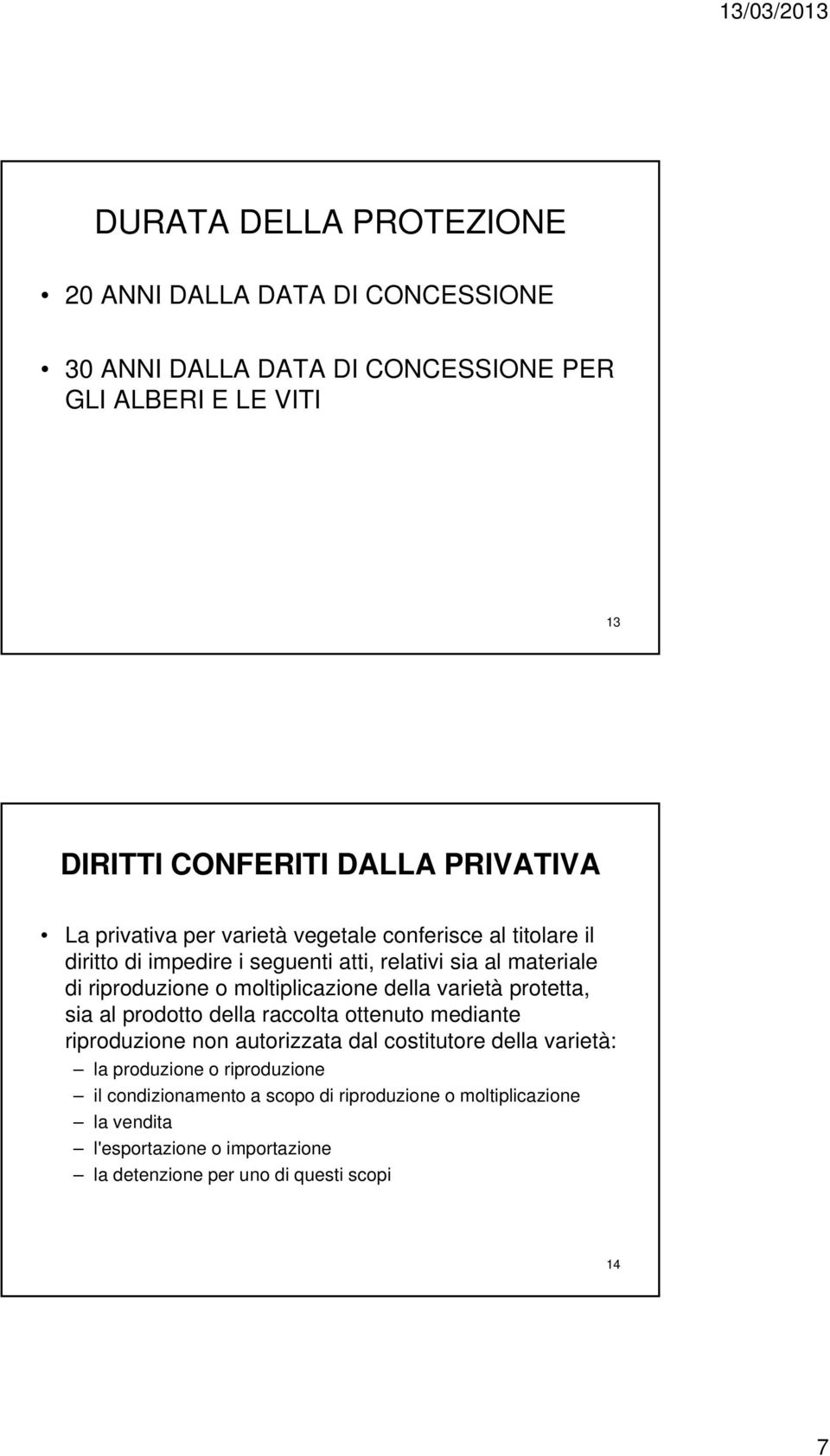 moltiplicazione della varietà protetta, sia al prodotto della raccolta ottenuto mediante riproduzione non autorizzata dal costitutore della varietà: la