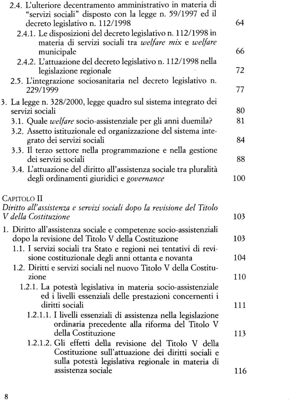 L'integrazione sociosanitaria nel decreto legislativo n. 229/1999 77 3. La legge n. 328/2000, legge quadro sul sistema integrato dei servizi sociali 80 3.1. Quale welfare socio-assistenziale per gli anni duemila?