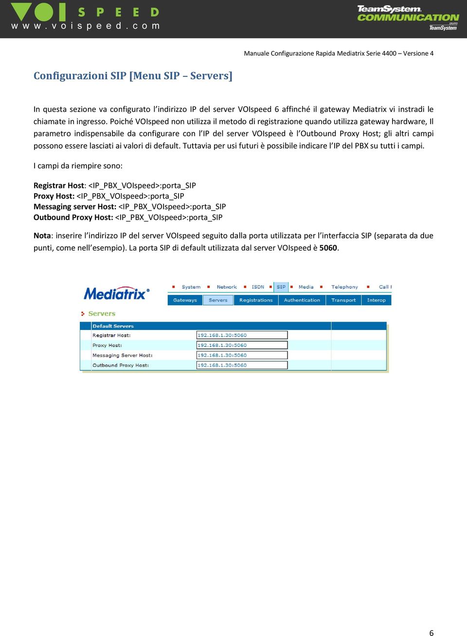 campi possono essere lasciati ai valori di default. Tuttavia per usi futuri è possibile indicare l IP del PBX su tutti i campi.