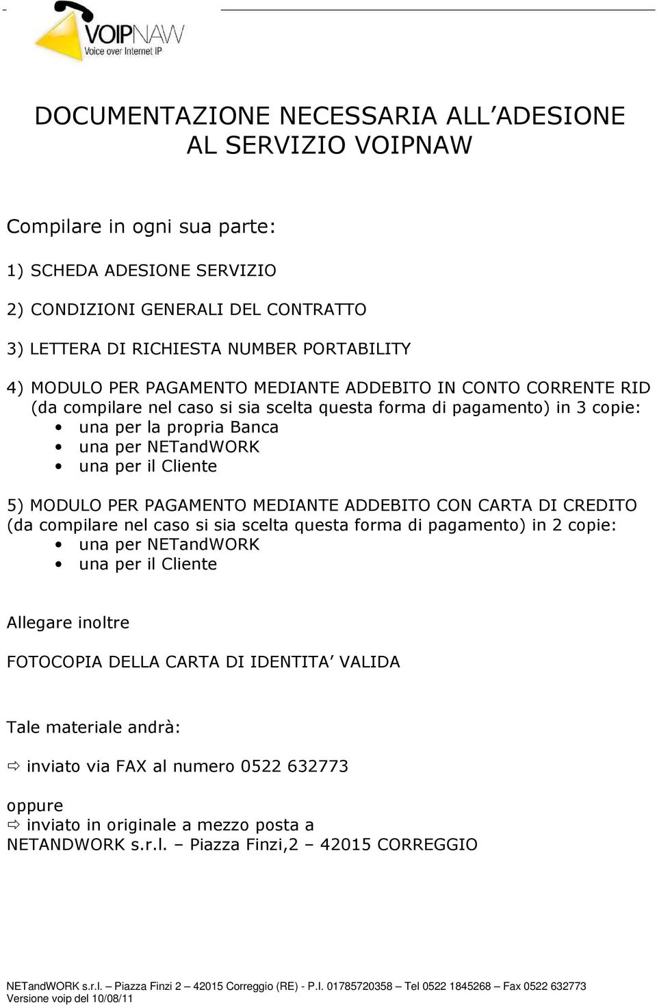 Cliente 5) MODULO PER PAGAMENTO MEDIANTE ADDEBITO CON CARTA DI CREDITO (da compilare nel caso si sia scelta questa forma di pagamento) in 2 copie: una per NETandWORK una per il Cliente Allegare