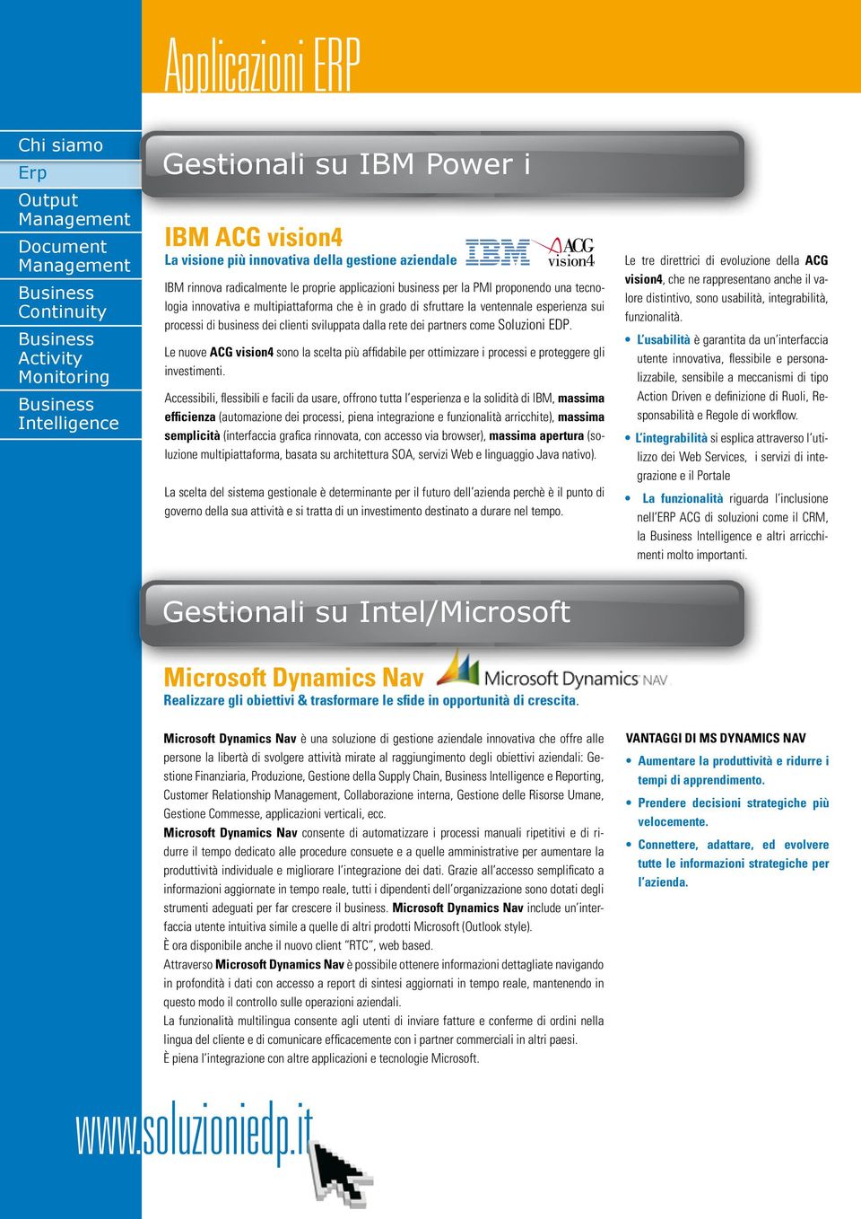 PORTALE WEB SERVICES FINANCE CONTROLLING SUPPLY CHAIN MANUFACTURING CRM BUSINESS INTELLIGENCE INTEGRATION SERVICES ENGINE ACG SERVICE BUS Gestionali su IBM Power i IBM ACG vision4 La visione più