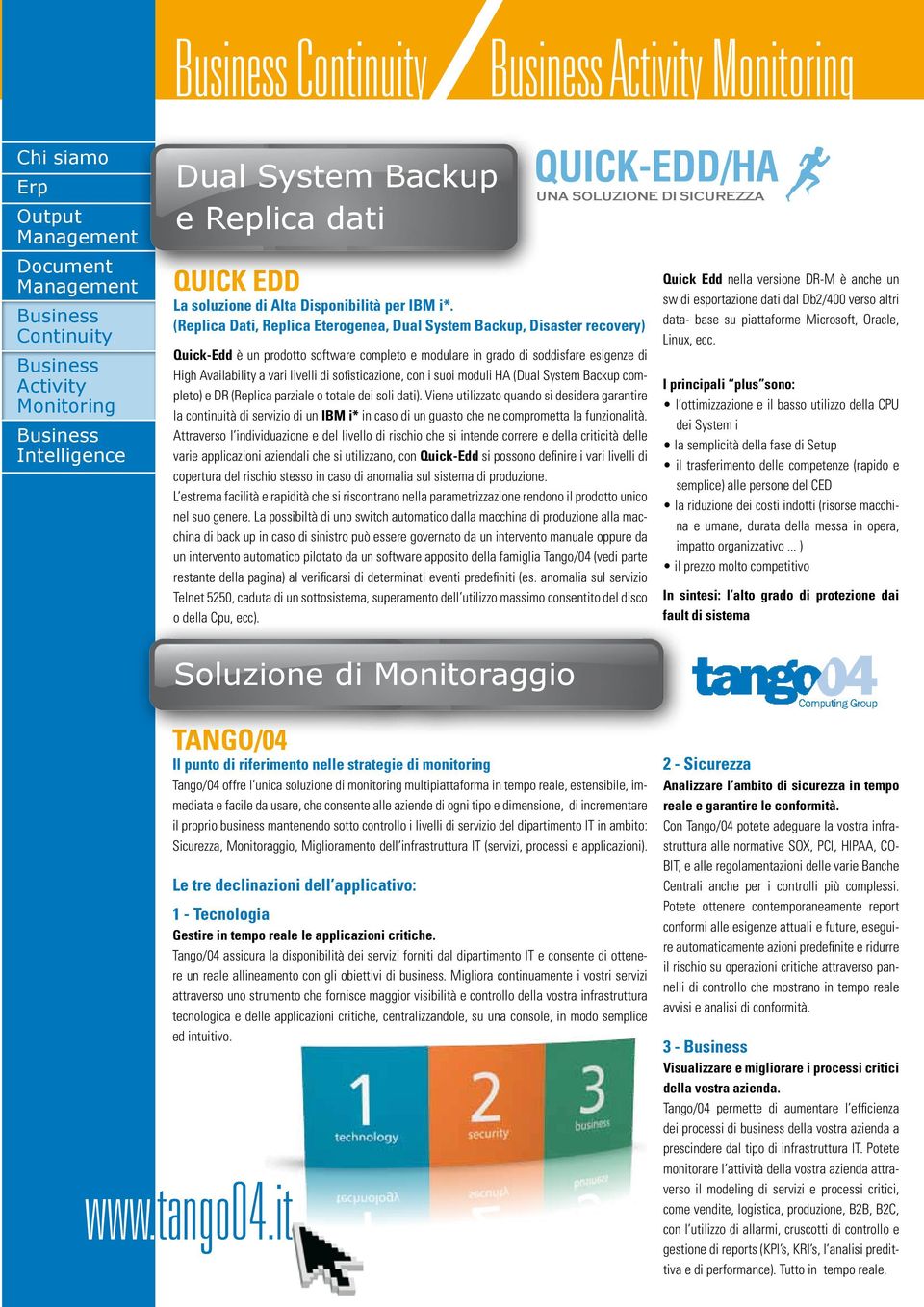 di High Availability a vari livelli di sofisticazione, con i suoi moduli HA (Dual System Backup completo) e DR (Replica parziale o totale dei soli dati).