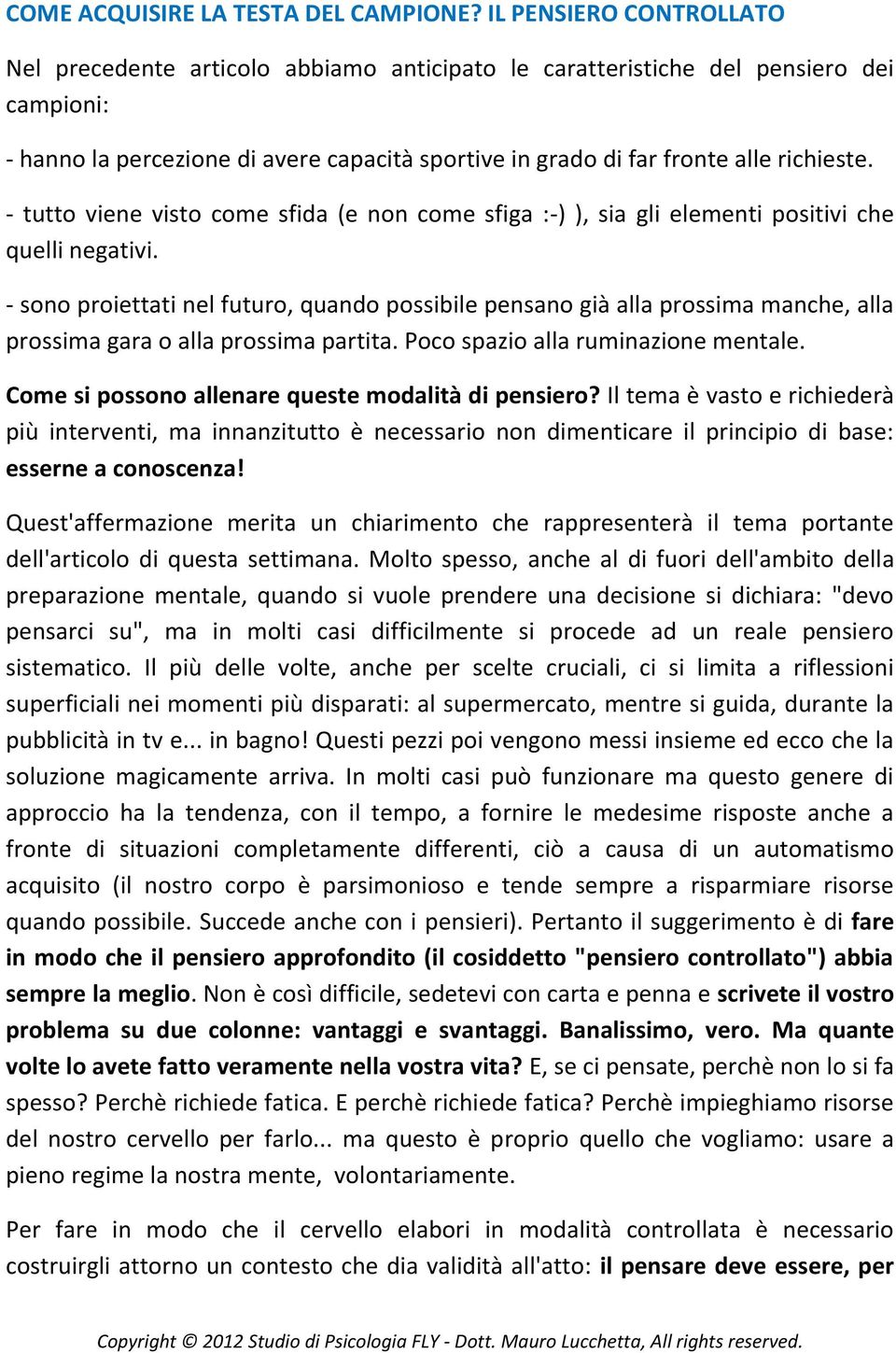 - tutto viene visto come sfida (e non come sfiga :-) ), sia gli elementi positivi che quelli negativi.