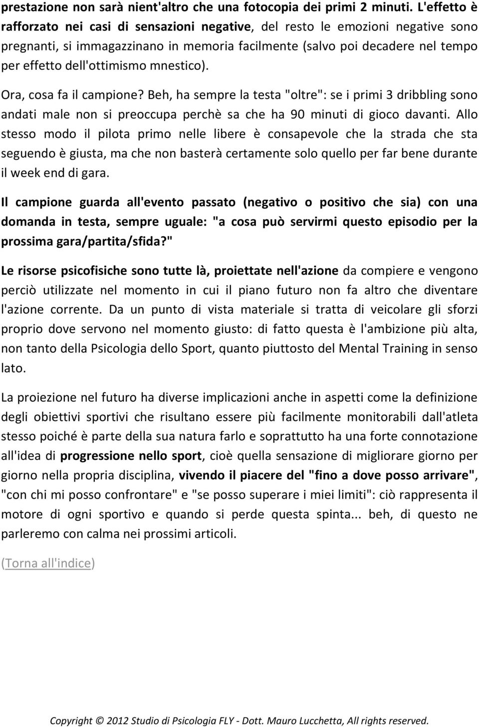 mnestico). Ora, cosa fa il campione? Beh, ha sempre la testa "oltre": se i primi 3 dribbling sono andati male non si preoccupa perchè sa che ha 90 minuti di gioco davanti.