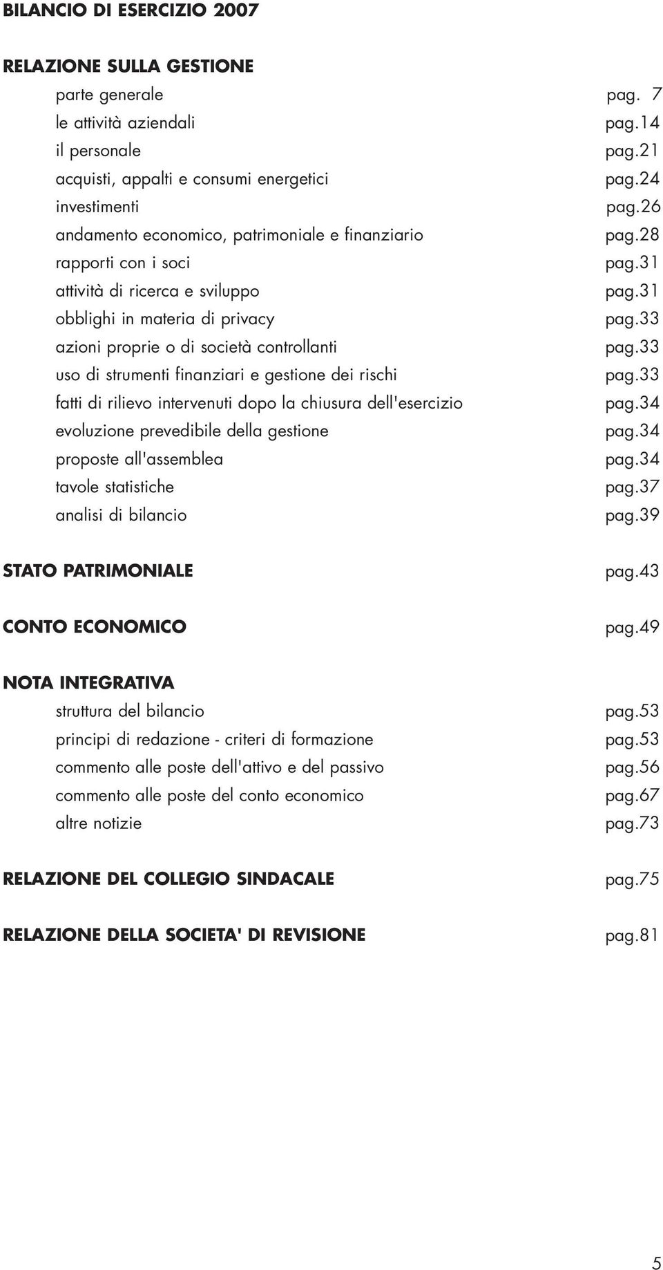 33 azioni proprie o di società controllanti pag.33 uso di strumenti finanziari e gestione dei rischi pag.33 fatti di rilievo intervenuti dopo la chiusura dell'esercizio pag.