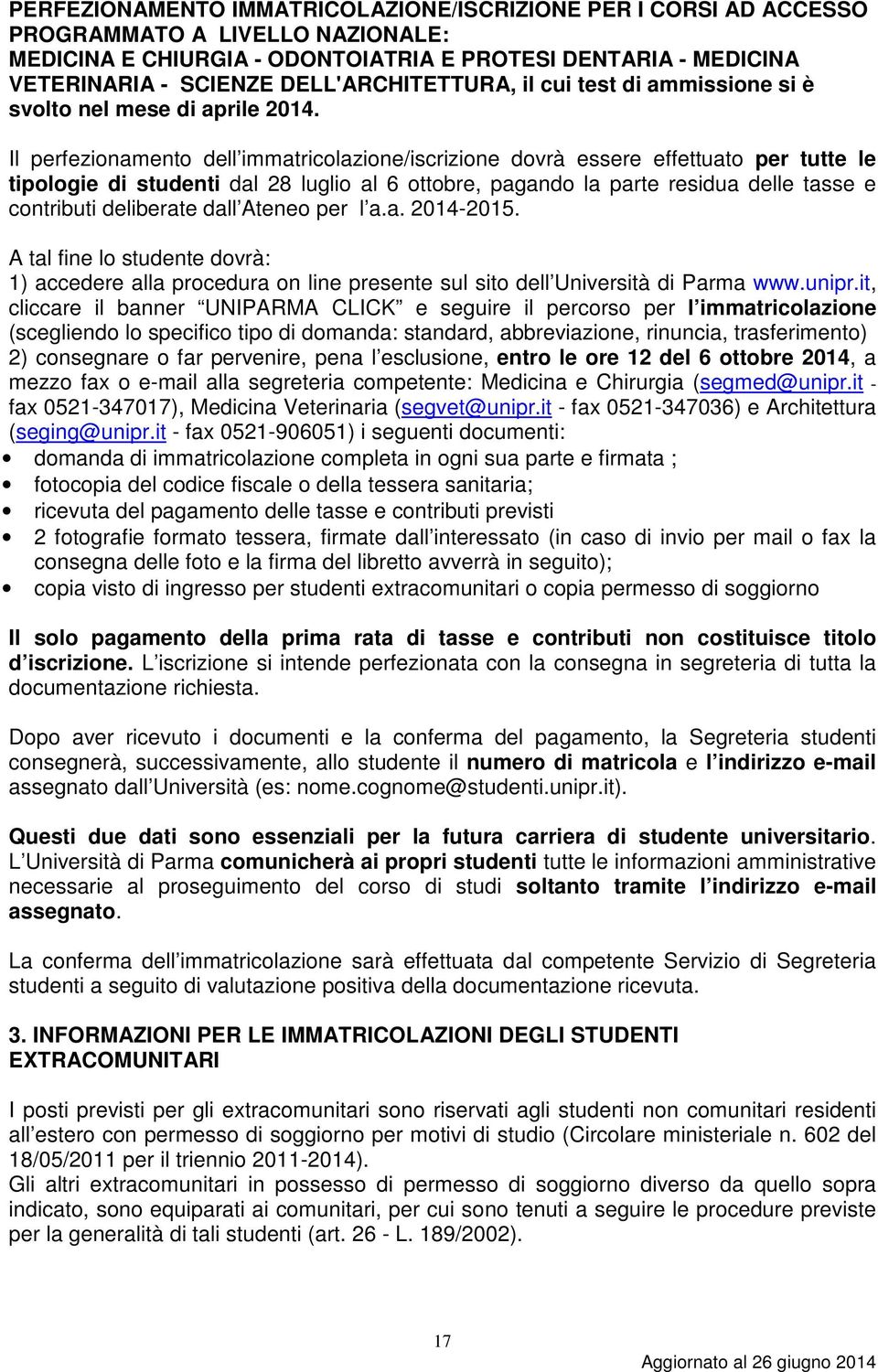 Il perfezionamento dell immatricolazione/iscrizione dovrà essere effettuato per tutte le tipologie di studenti dal 28 luglio al 6 ottobre, pagando la parte residua delle tasse e contributi deliberate