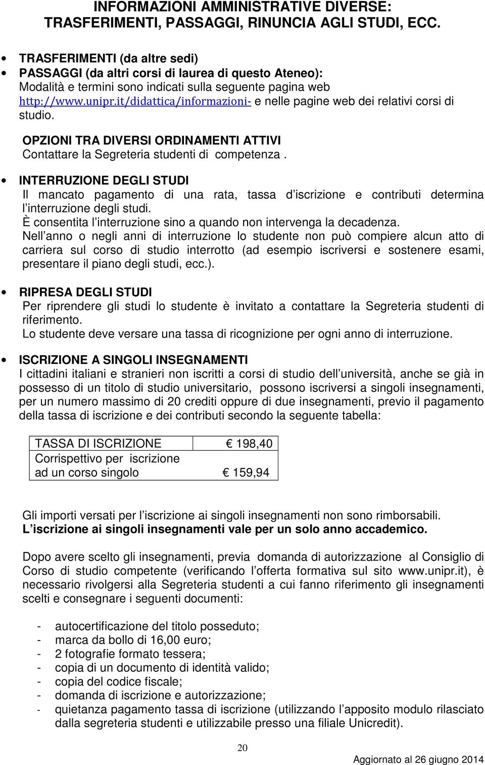 it/didattica/informazioni- e nelle pagine web dei relativi corsi di studio. OPZIONI TRA DIVERSI ORDINAMENTI ATTIVI Contattare la Segreteria studenti di competenza.