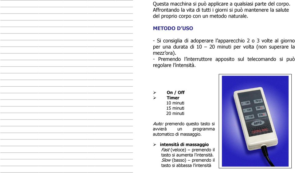 METODO D USO - Si consiglia di adoperare l apparecchio 2 o 3 volte al giorno per una durata di 10 20 minuti per volta (non superare la mezz ora).