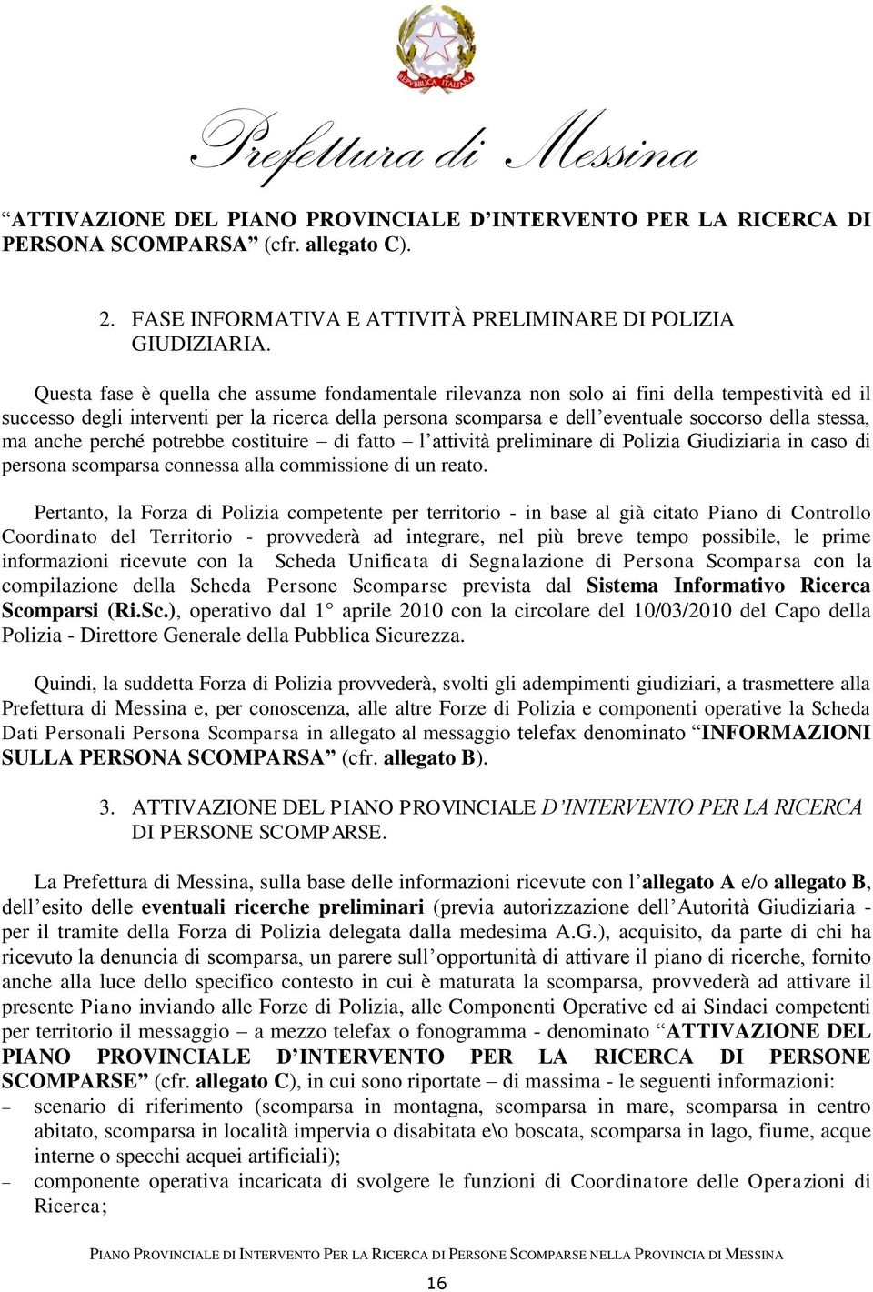 stessa, ma anche perché potrebbe costituire di fatto l attività preliminare di Polizia Giudiziaria in caso di persona scomparsa connessa alla commissione di un reato.