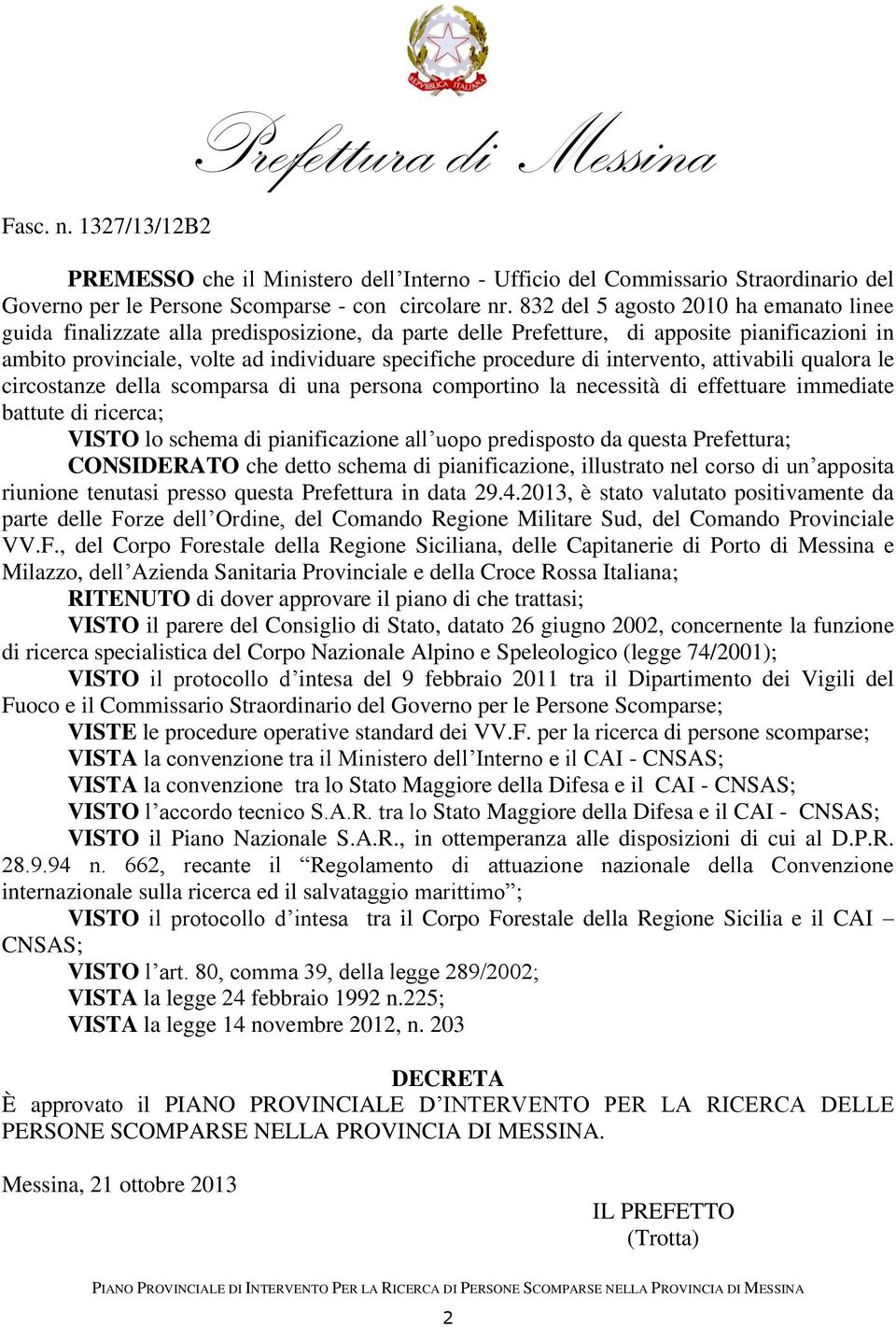 di intervento, attivabili qualora le circostanze della scomparsa di una persona comportino la necessità di effettuare immediate battute di ricerca; VISTO lo schema di pianificazione all uopo