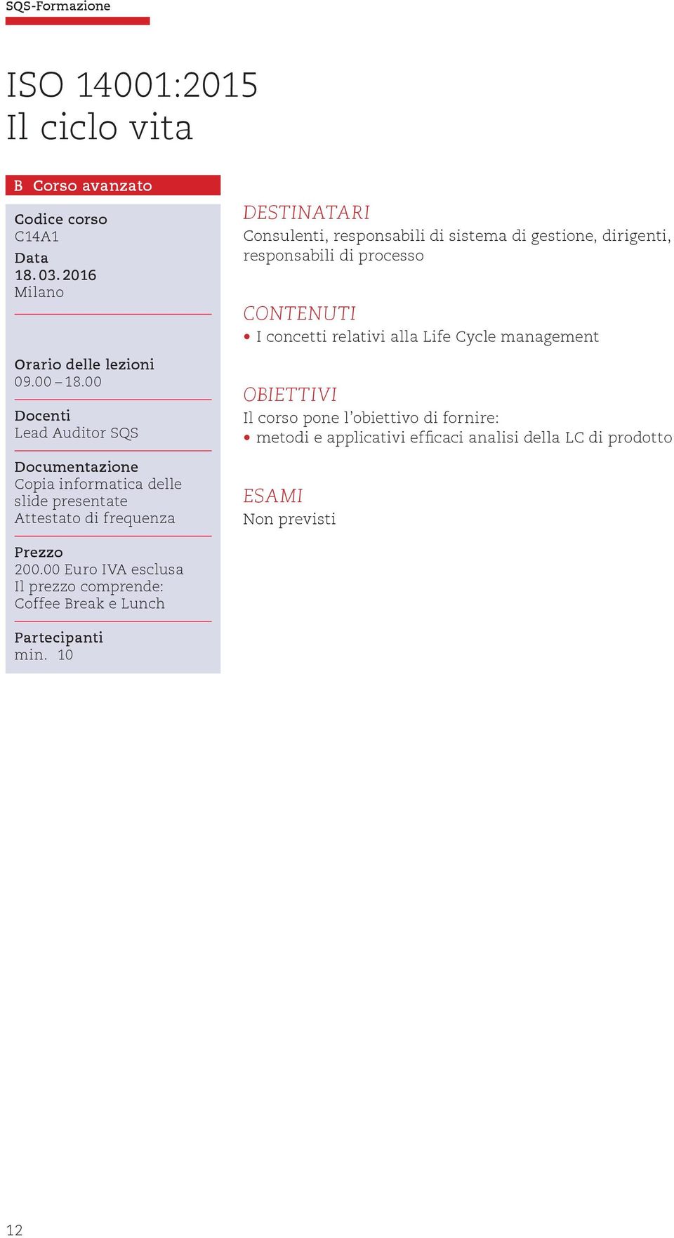 responsabili di processo I concetti relativi alla Life Cycle management Il corso pone