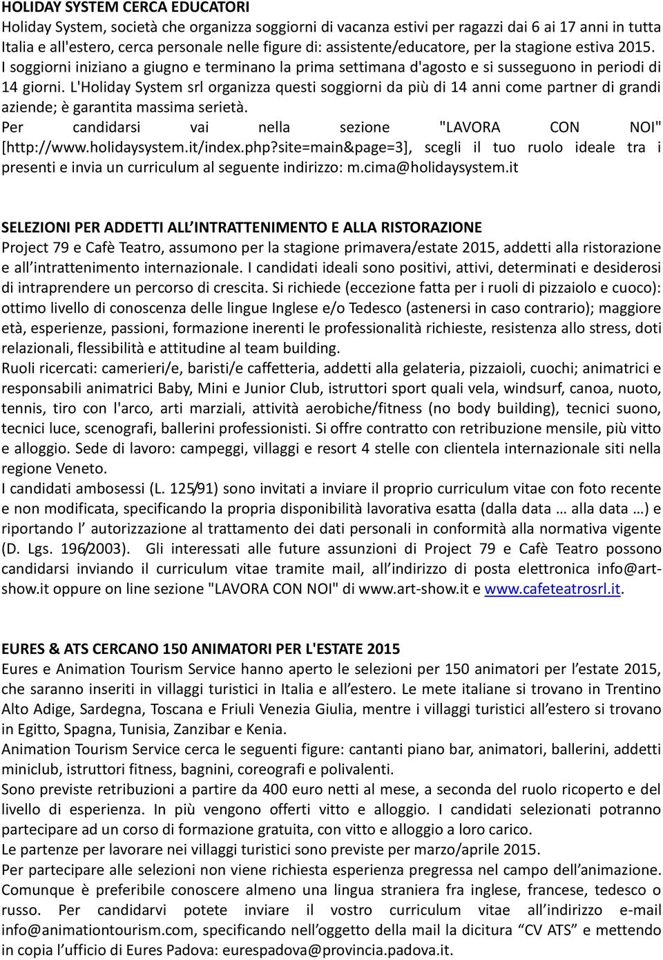 L'Holiday System srl organizza questi soggiorni da più di 14 anni come partner di grandi aziende; è garantita massima serietà. Per candidarsi vai nella sezione "LAVORA CON NOI" [http://www.