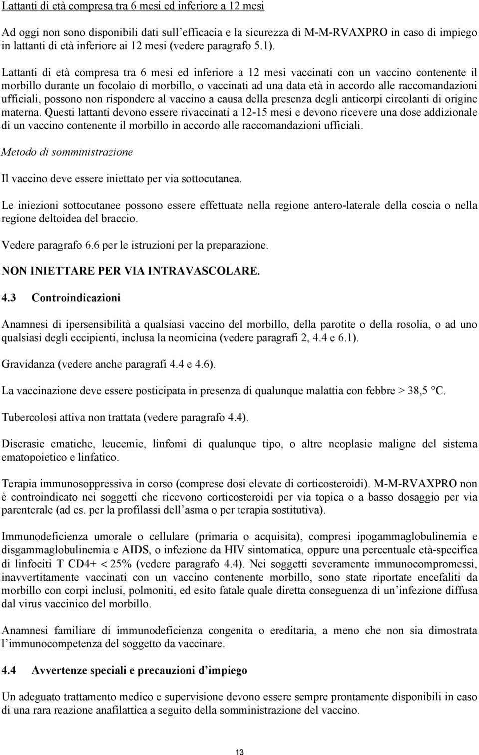 Lattanti di età compresa tra 6 mesi ed inferiore a 12 mesi vaccinati con un vaccino contenente il morbillo durante un focolaio di morbillo, o vaccinati ad una data età in accordo alle raccomandazioni