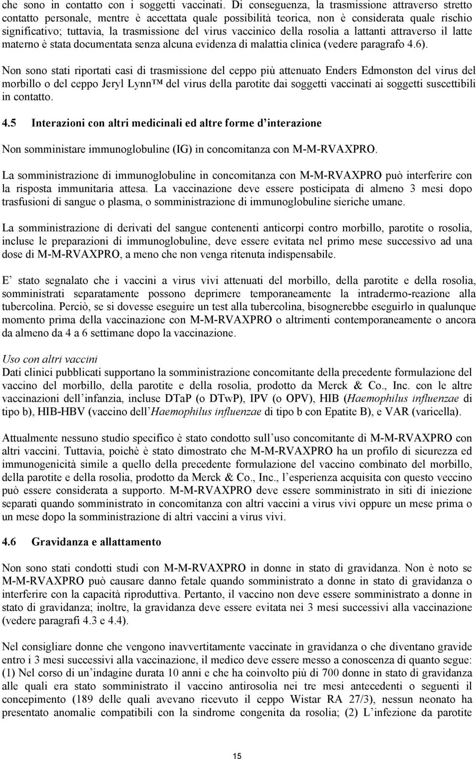 vaccinico della rosolia a lattanti attraverso il latte materno è stata documentata senza alcuna evidenza di malattia clinica (vedere paragrafo 4.6).