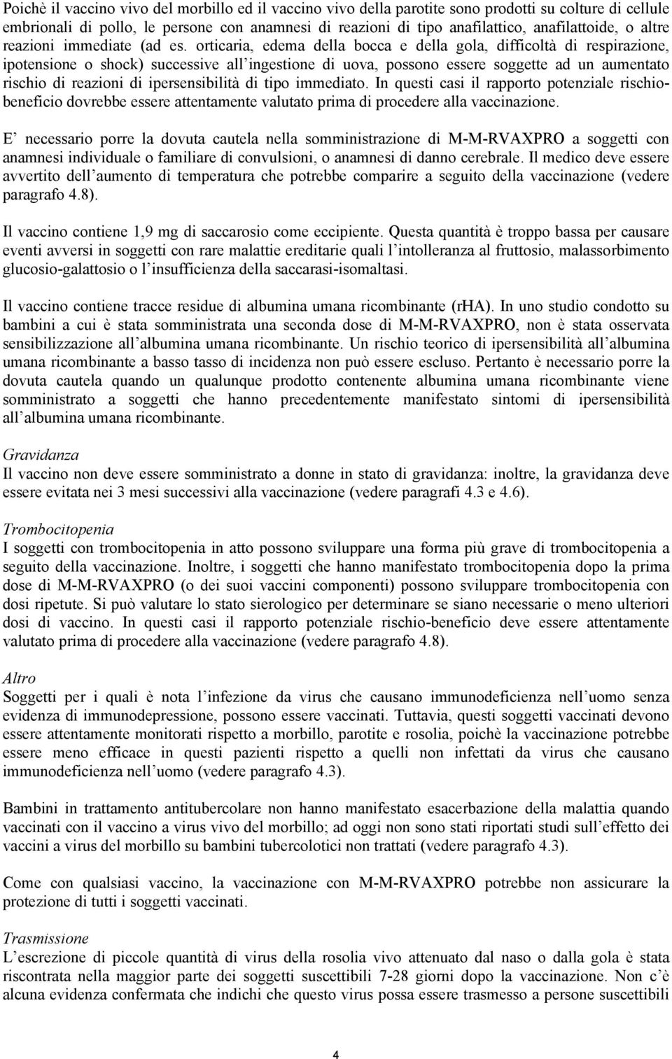 orticaria, edema della bocca e della gola, difficoltà di respirazione, ipotensione o shock) successive all ingestione di uova, possono essere soggette ad un aumentato rischio di reazioni di