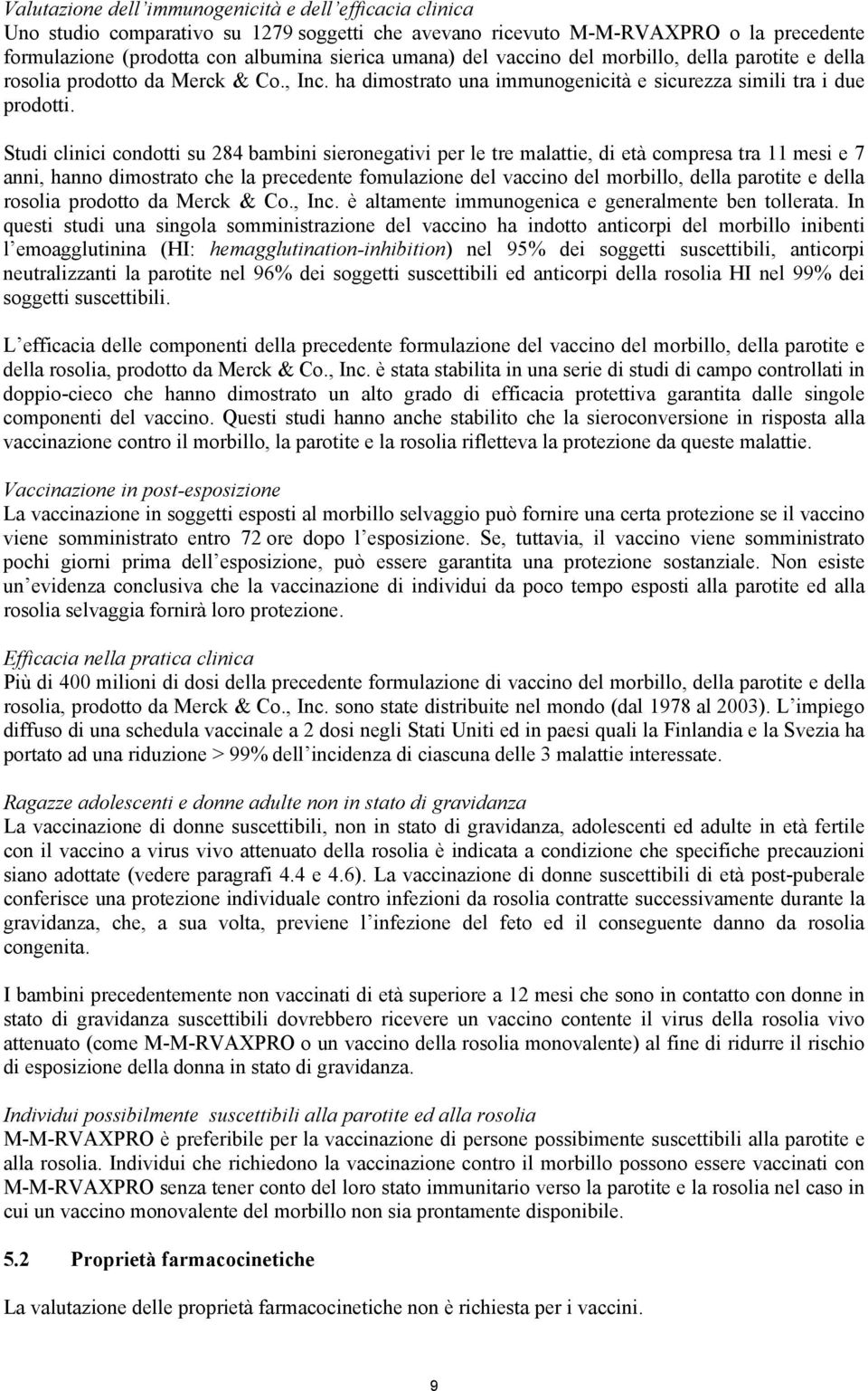 Studi clinici condotti su 284 bambini sieronegativi per le tre malattie, di età compresa tra 11 mesi e 7 anni, hanno dimostrato che la precedente fomulazione del vaccino del morbillo, della parotite