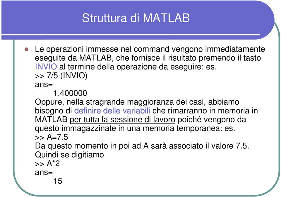 400000 Oppure, nella stragrande maggioranza dei casi, abbiamo bisogno di definire delle variabili che rimarranno in memoria in MATLAB per