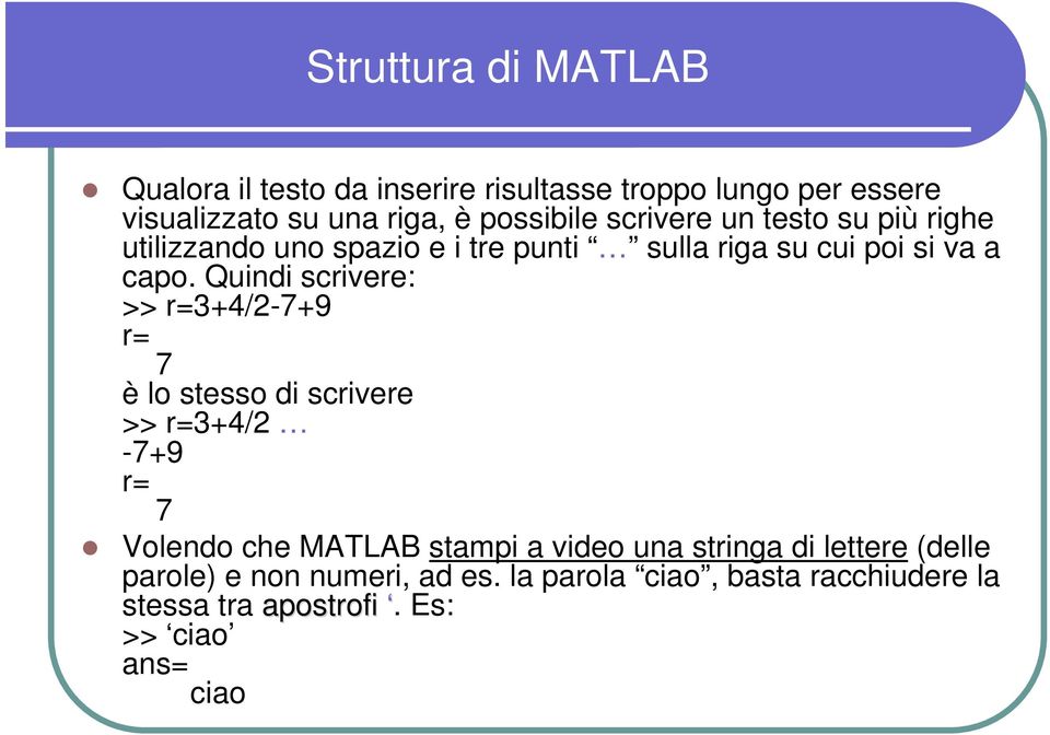 Quindi scrivere: >> r=3+4/2-7+9 r= 7 è lo stesso di scrivere >> r=3+4/2-7+9 r= 7 Volendo che MATLAB stampi a video una