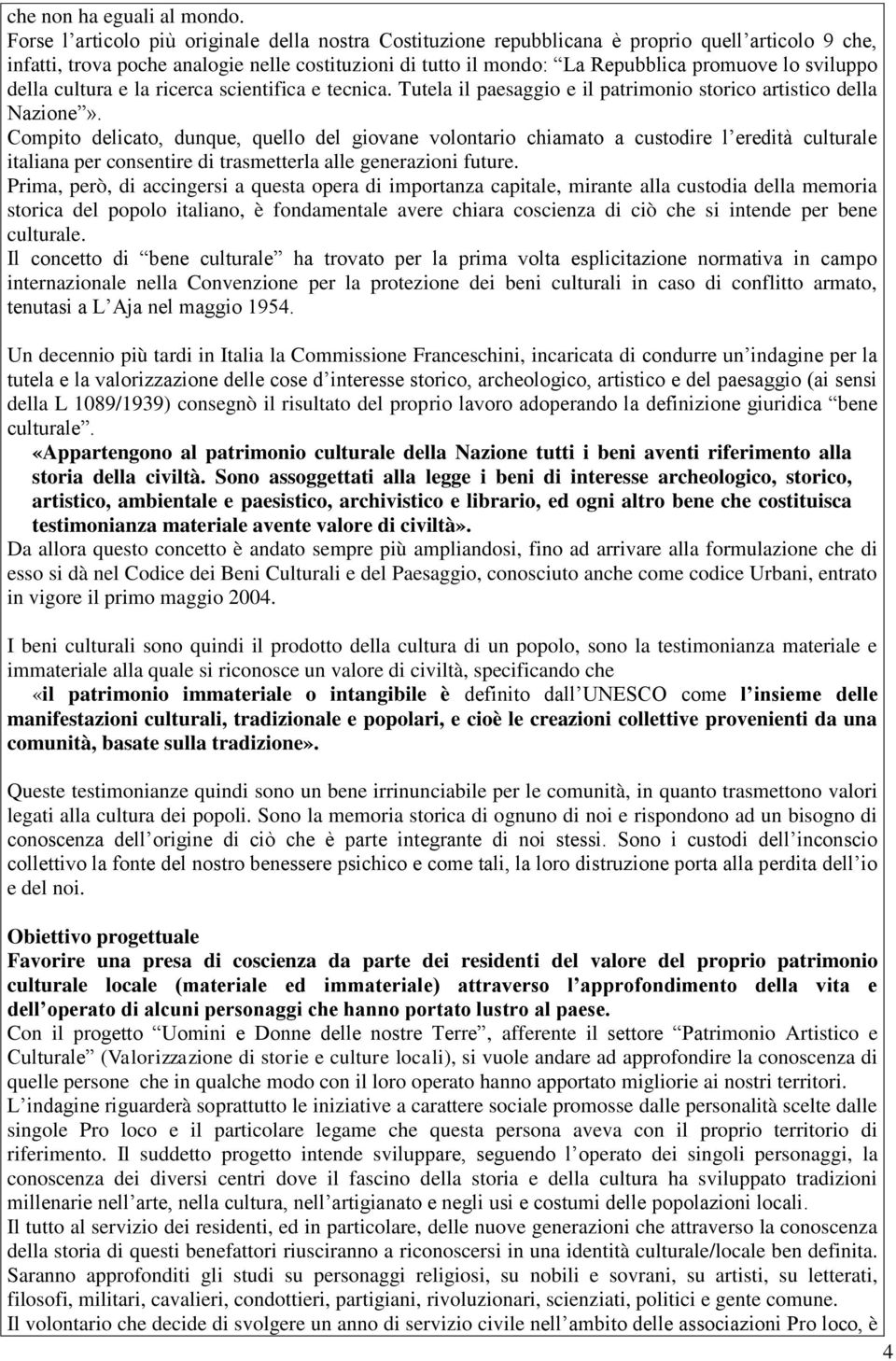 sviluppo della cultura e la ricerca scientifica e tecnica. Tutela il paesaggio e il patrimonio storico artistico della Nazione».