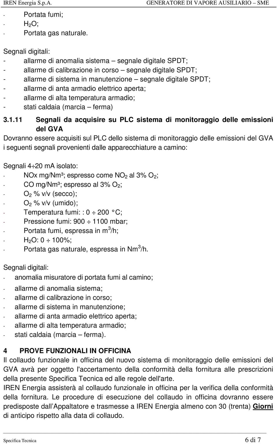 di anta armadio elettrico aperta; - allarme di alta temperatura armadio; - stati caldaia (marcia ferma) 3.1.