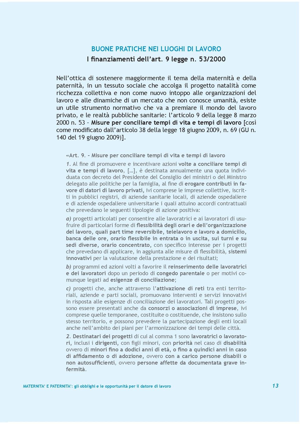 organizzazioni del lavoro e alle dinamiche di un mercato che non conosce umanità, esiste un utile strumento normativo che va a premiare il mondo del lavoro privato, e le realtà pubbliche sanitarie: l