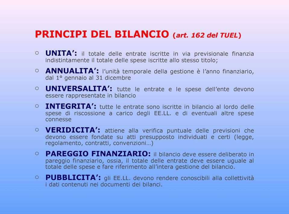 è l anno finanziario, dal 1 gennaio al 31 dicembre o UNIVERSALITA : tutte le entrate e le spese dell ente devono essere rappresentate in bilancio o INTEGRITA : tutte le entrate sono iscritte in