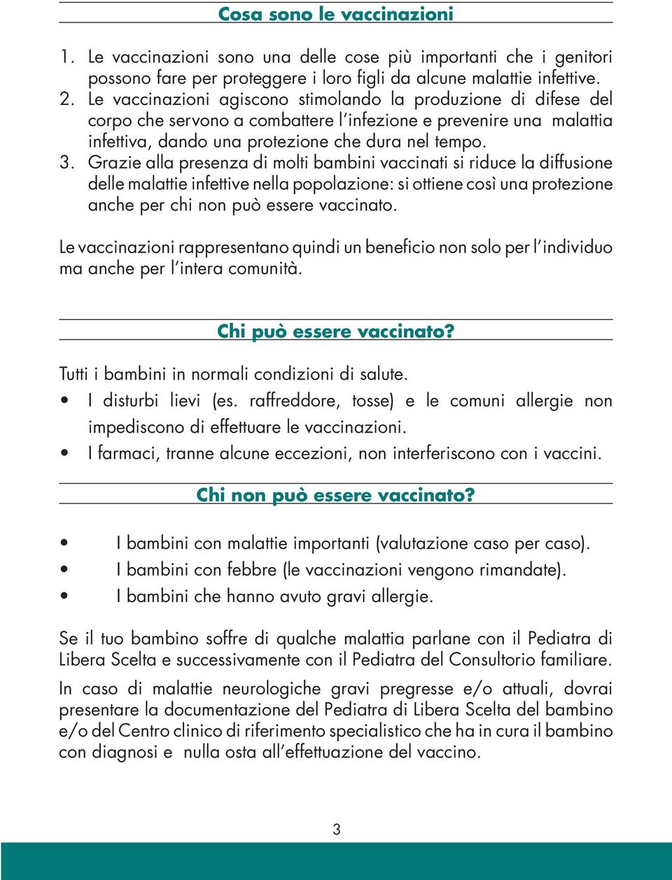 Grazie alla presenza di molti bambini vaccinati si riduce la diffusione delle malattie infettive nella popolazione: si ottiene così una protezione anche per chi non può essere vaccinato.