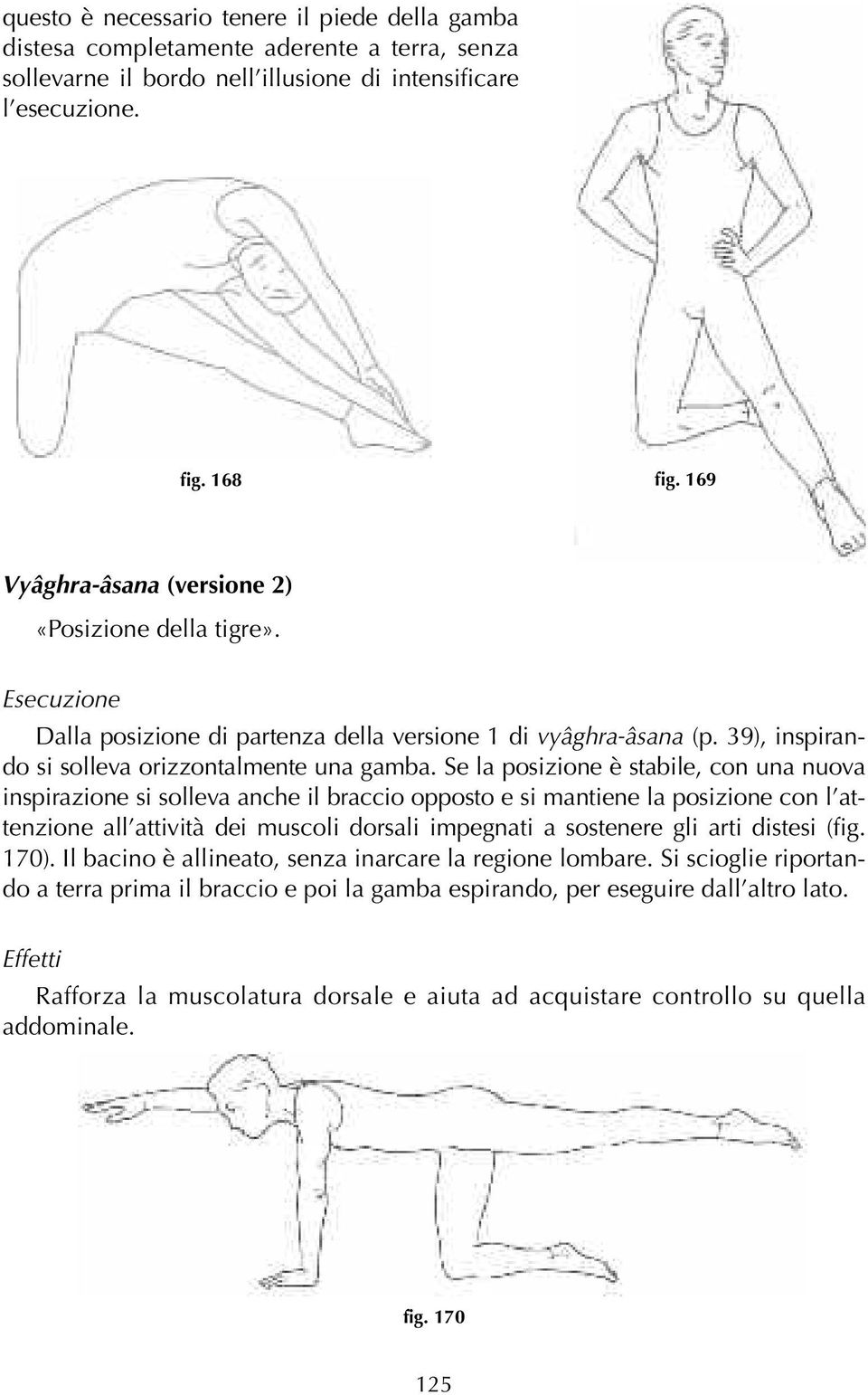 Se la posizione è stabile, con una nuova inspirazione si solleva anche il braccio opposto e si mantiene la posizione con l attenzione all attività dei muscoli dorsali impegnati a sostenere gli arti