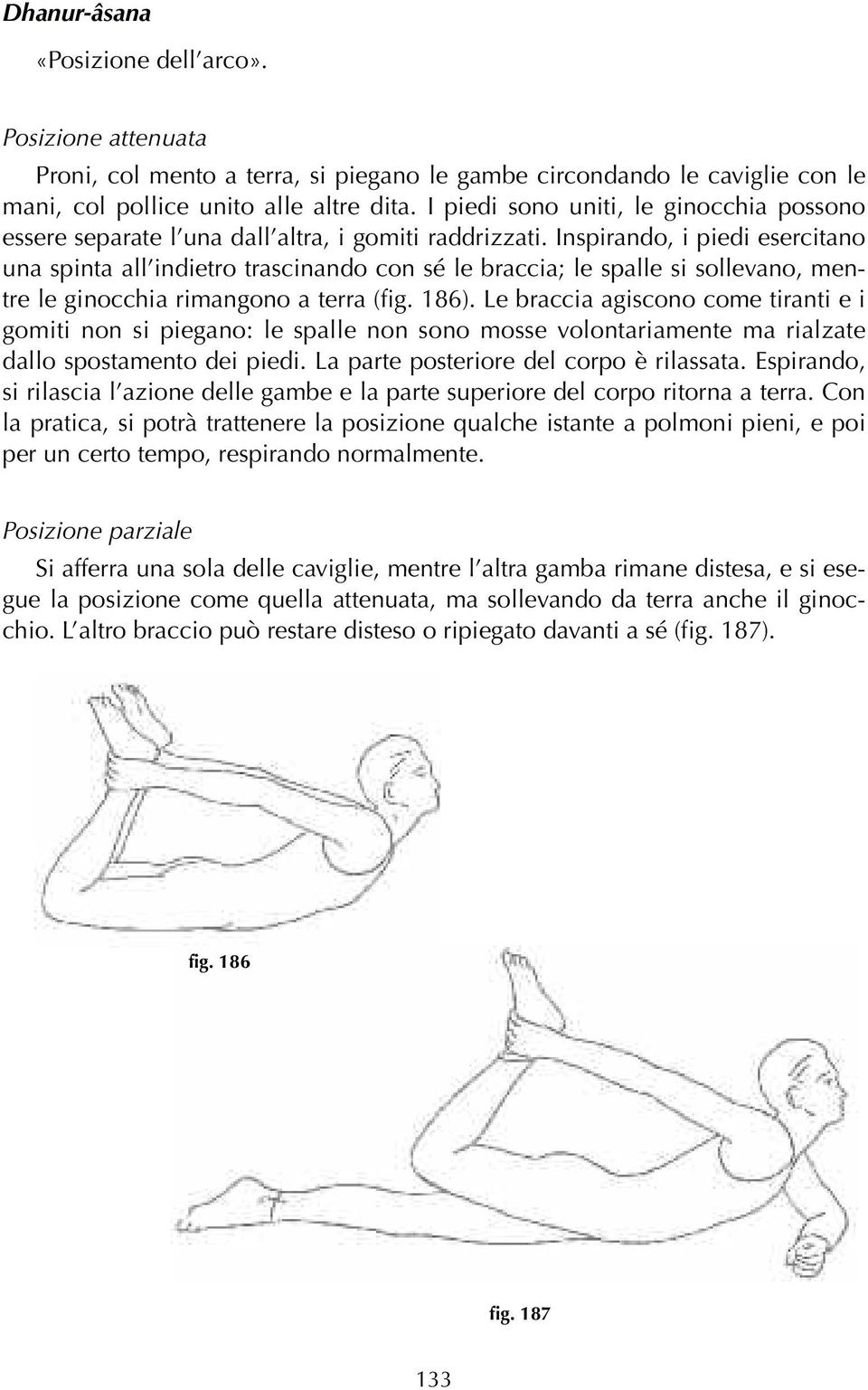 Inspirando, i piedi esercitano una spinta all indietro trascinando con sé le braccia; le spalle si sollevano, mentre le ginocchia rimangono a terra (fig. 186).