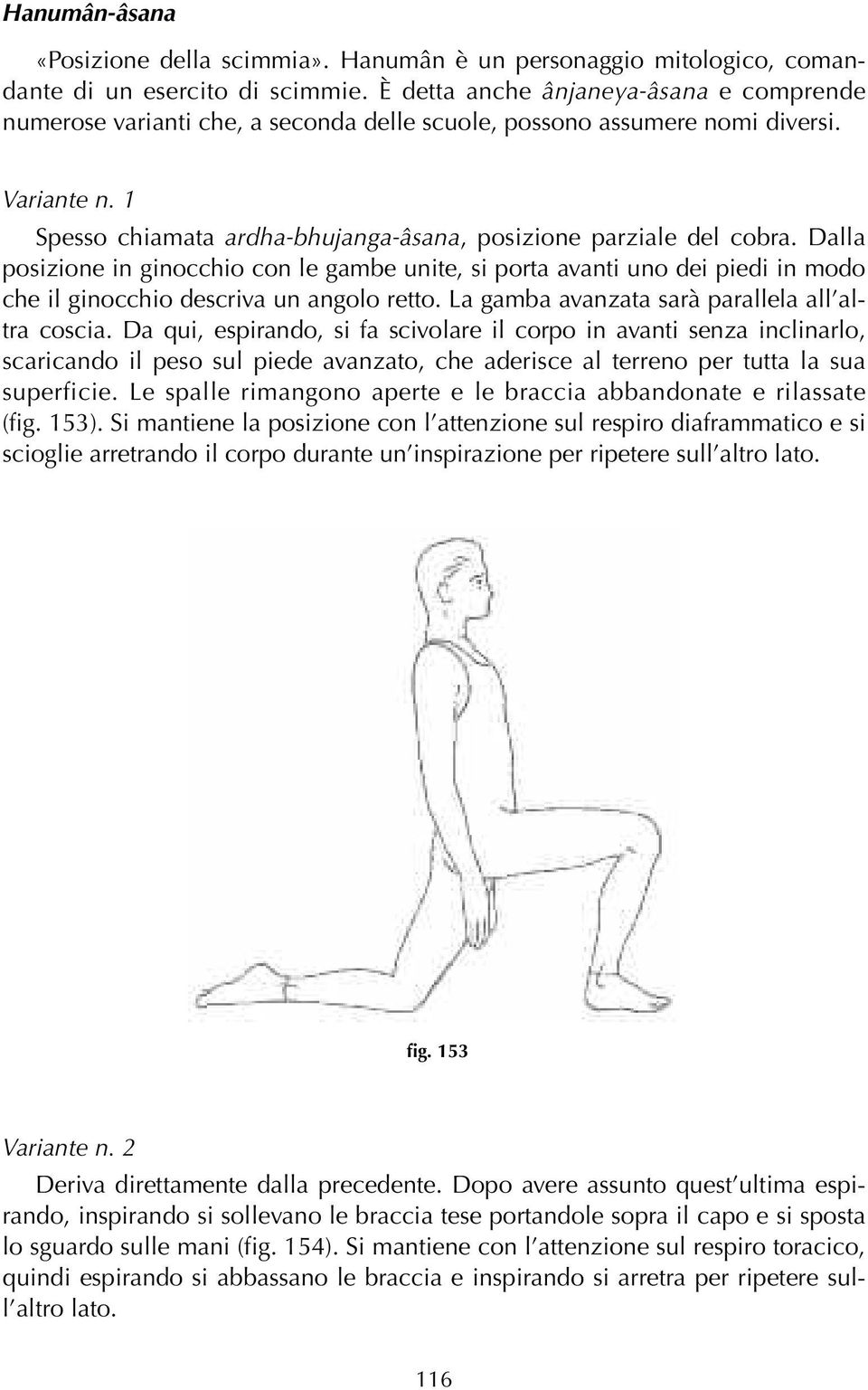 Dalla posizione in ginocchio con le gambe unite, si porta avanti uno dei piedi in modo che il ginocchio descriva un angolo retto. La gamba avanzata sarà parallela all altra coscia.