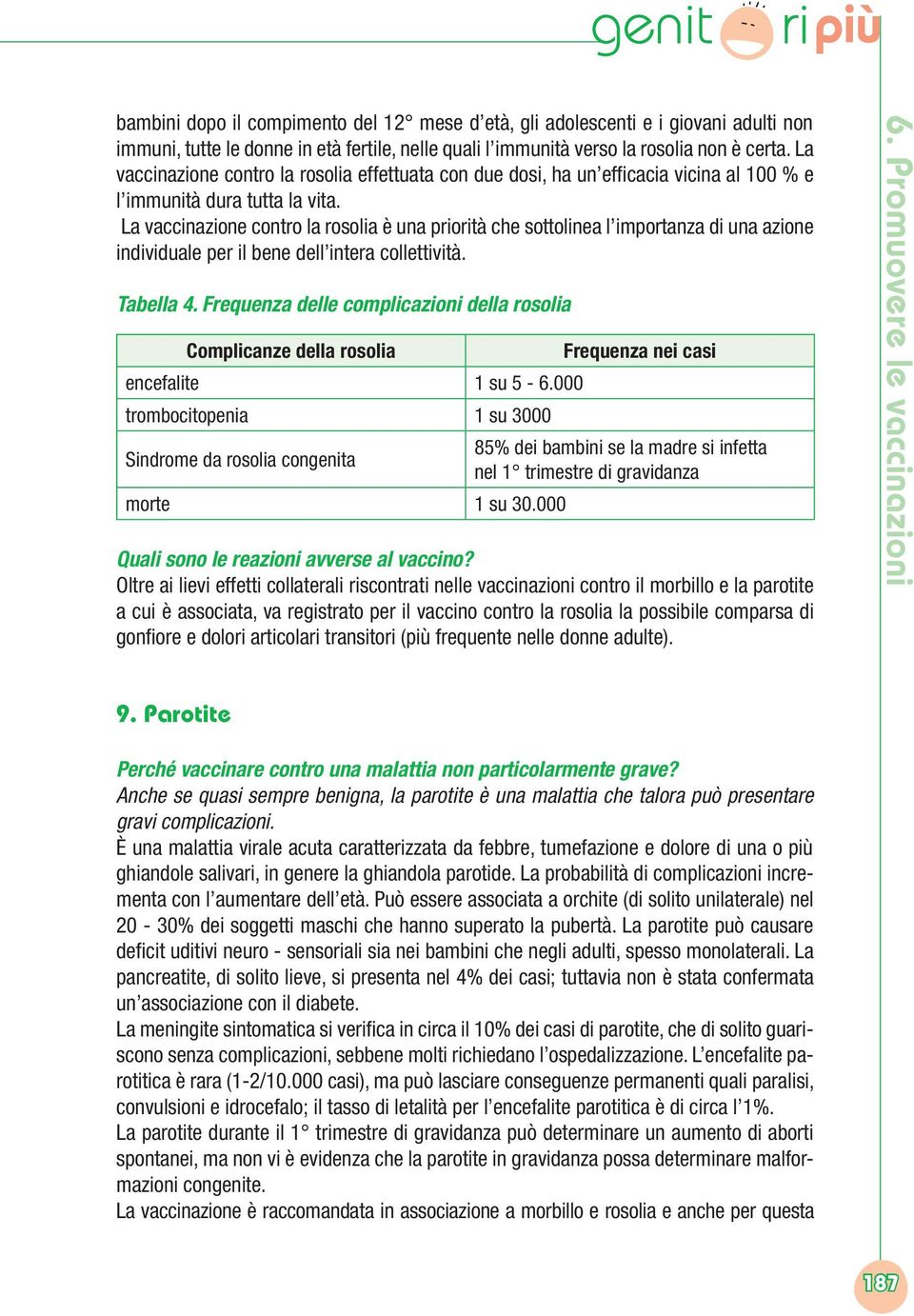 La vaccinazione contro la rosolia è una priorità che sottolinea l importanza di una azione individuale per il bene dell intera collettività. Tabella 4.