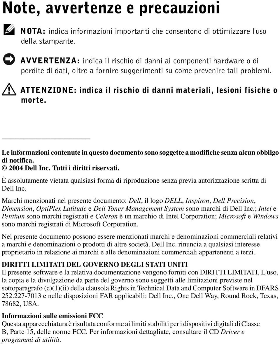 ATTENZIONE: indica il rischio di danni materiali, lesioni fisiche o morte. Le informazioni contenute in questo documento sono soggette a modifiche senza alcun obbligo di notifica. 2004 Dell Inc.