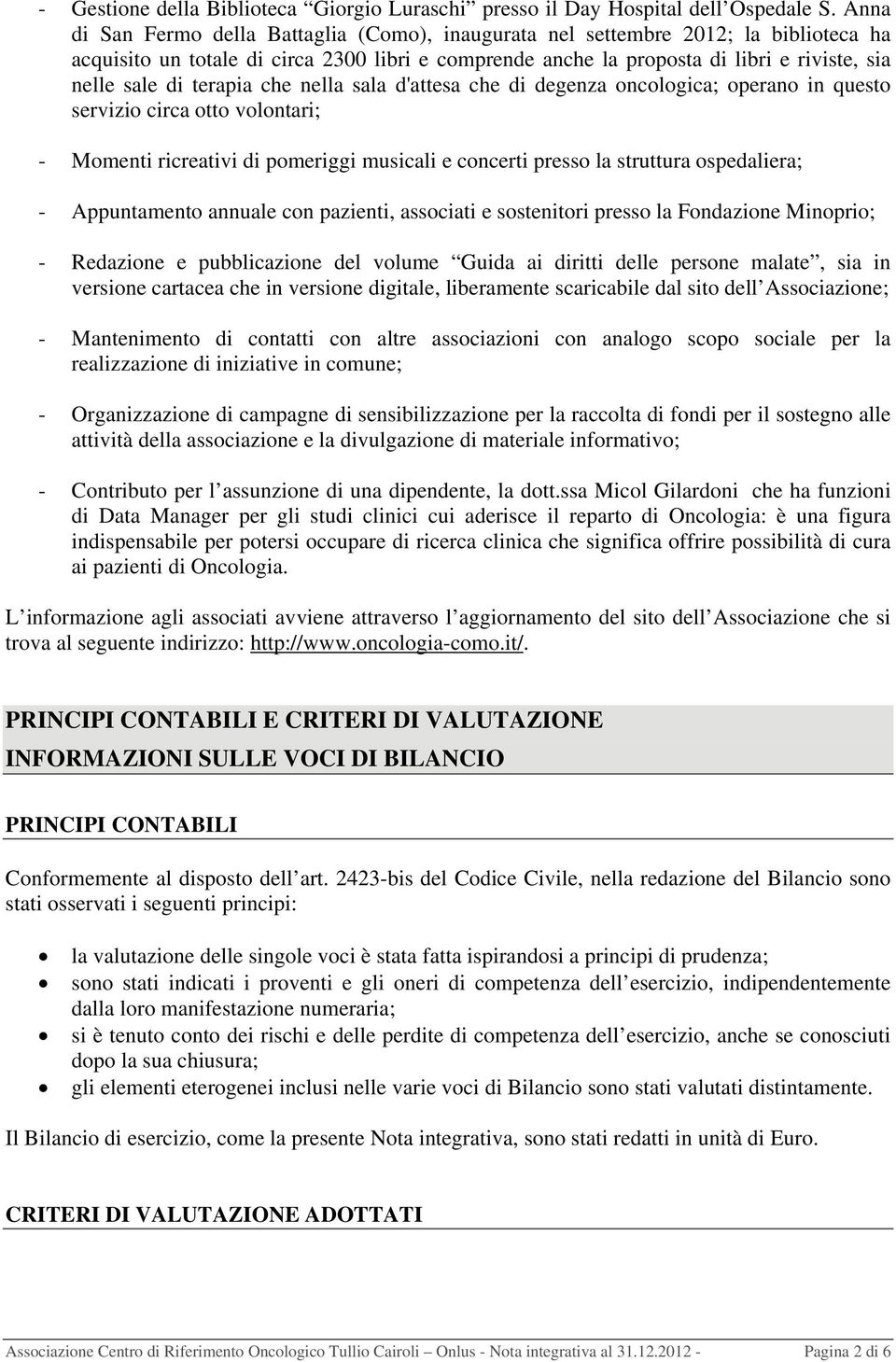 terapia che nella sala d'attesa che di degenza oncologica; operano in questo servizio circa otto volontari; - Momenti ricreativi di pomeriggi musicali e concerti presso la struttura ospedaliera; -