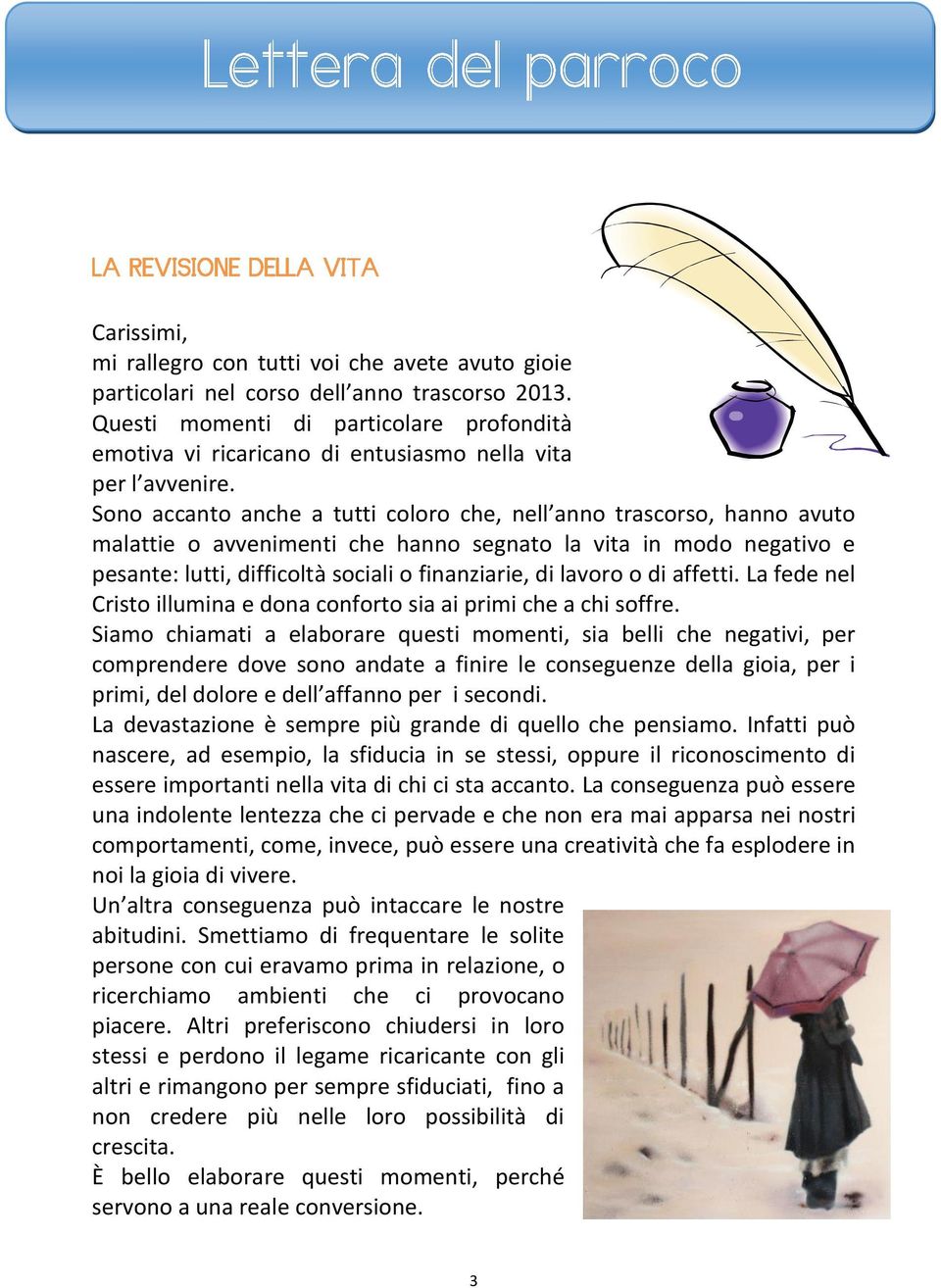 Sono accanto anche a tutti coloro che, nell anno trascorso, hanno avuto malattie o avvenimenti che hanno segnato la vita in modo negativo e pesante: lutti, difficoltà sociali o finanziarie, di lavoro